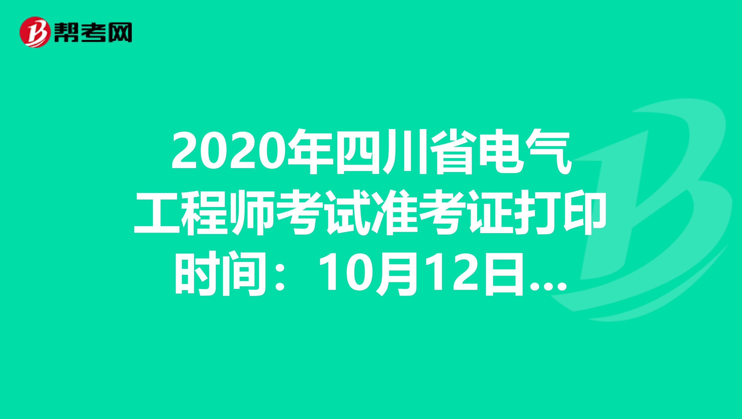 2020年四川省电气工程师考试准考证打印时间：10月12日-16日