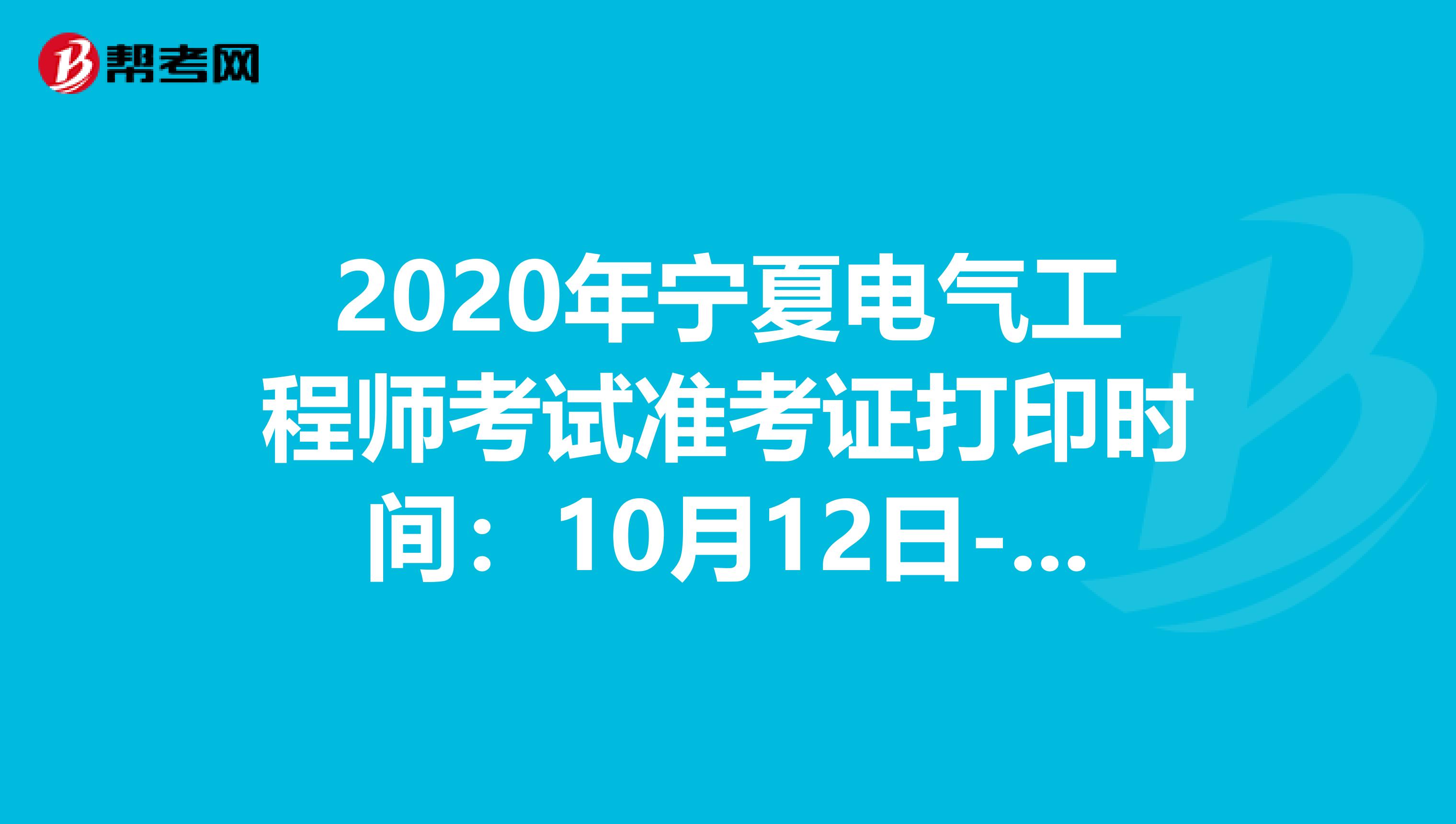 2020年宁夏电气工程师考试准考证打印时间：10月12日-18日