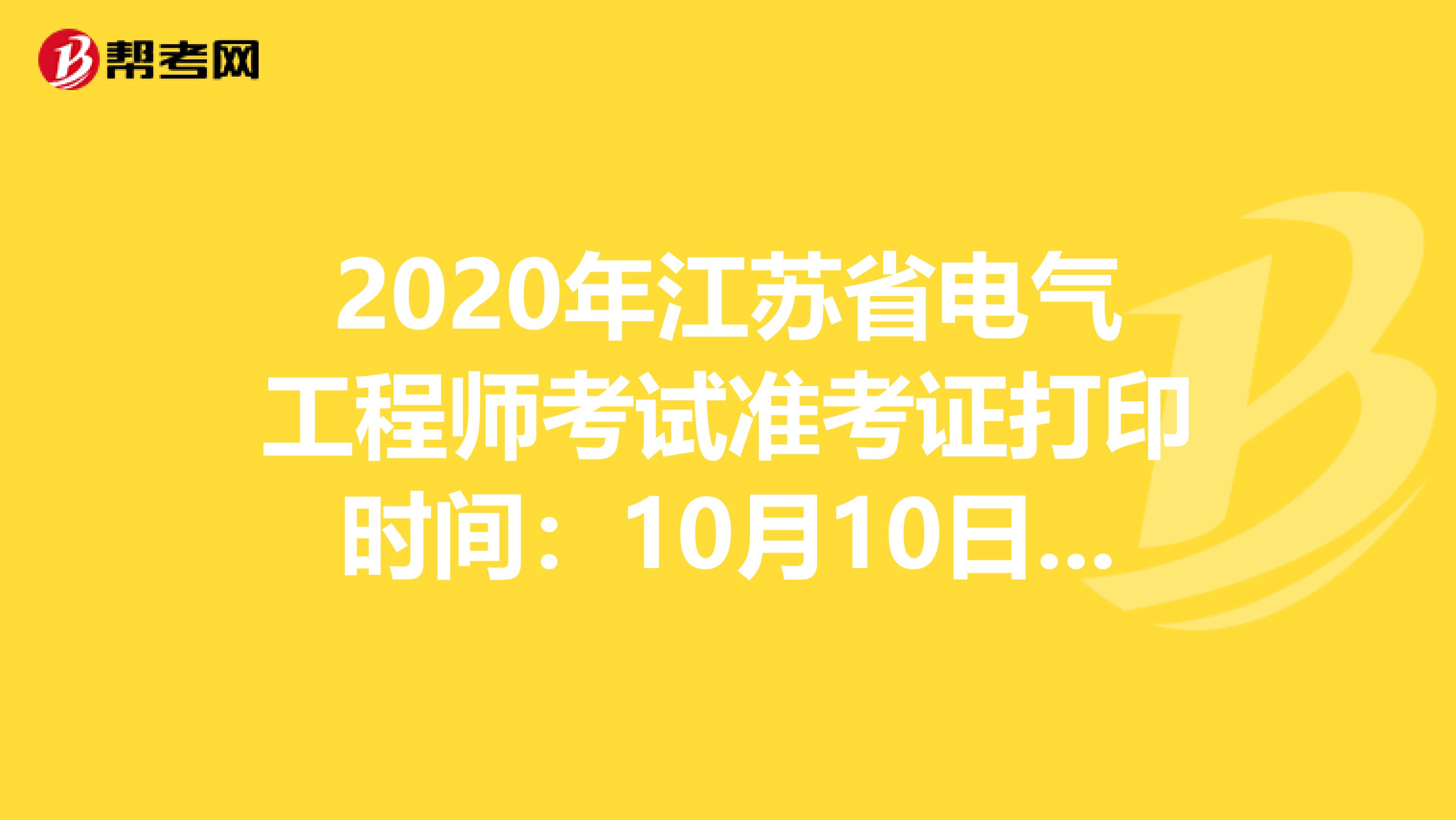 2020年江苏省电气工程师考试准考证打印时间：10月10日-16日