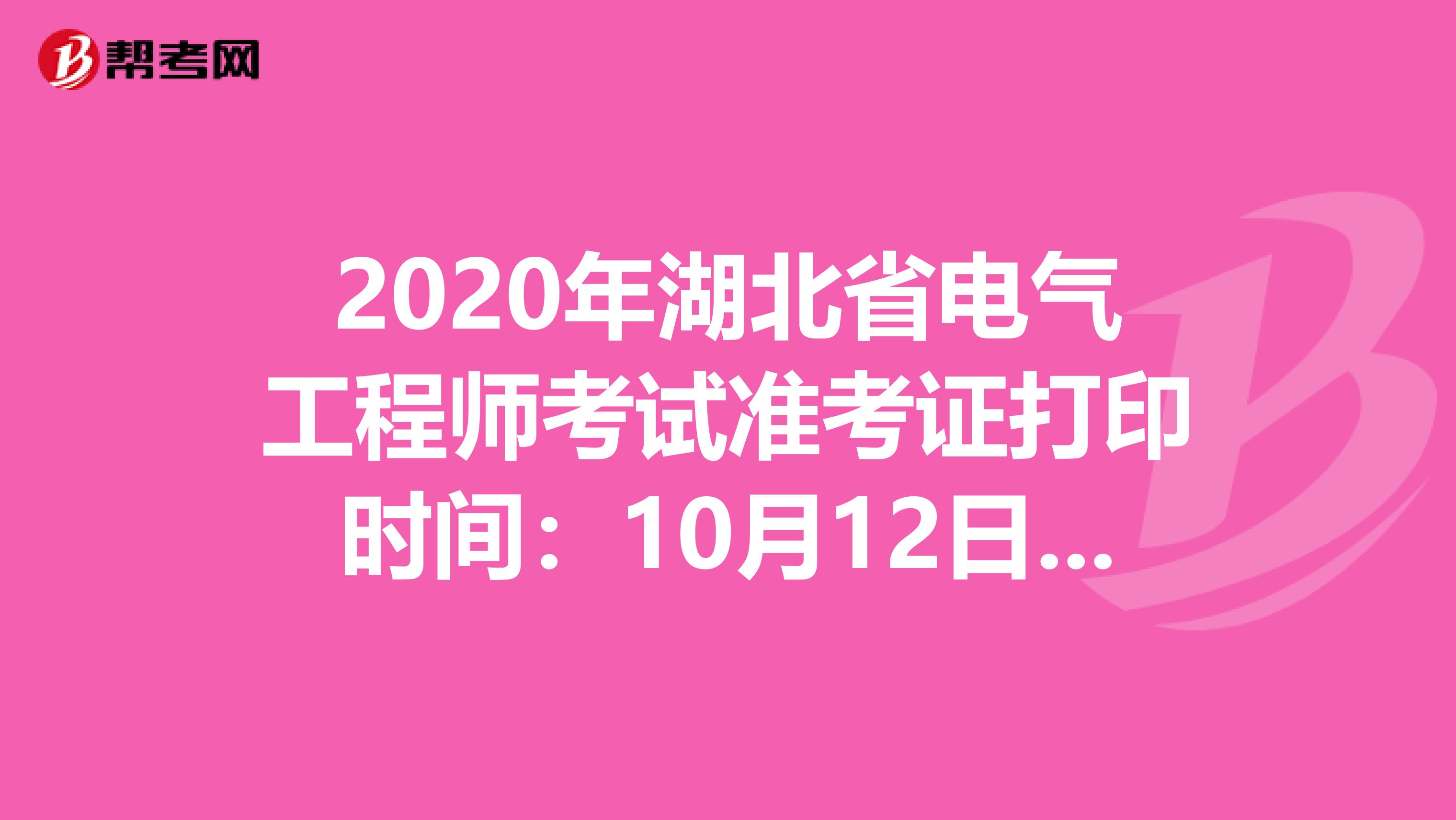 2020年湖北省电气工程师考试准考证打印时间：10月12日-18日