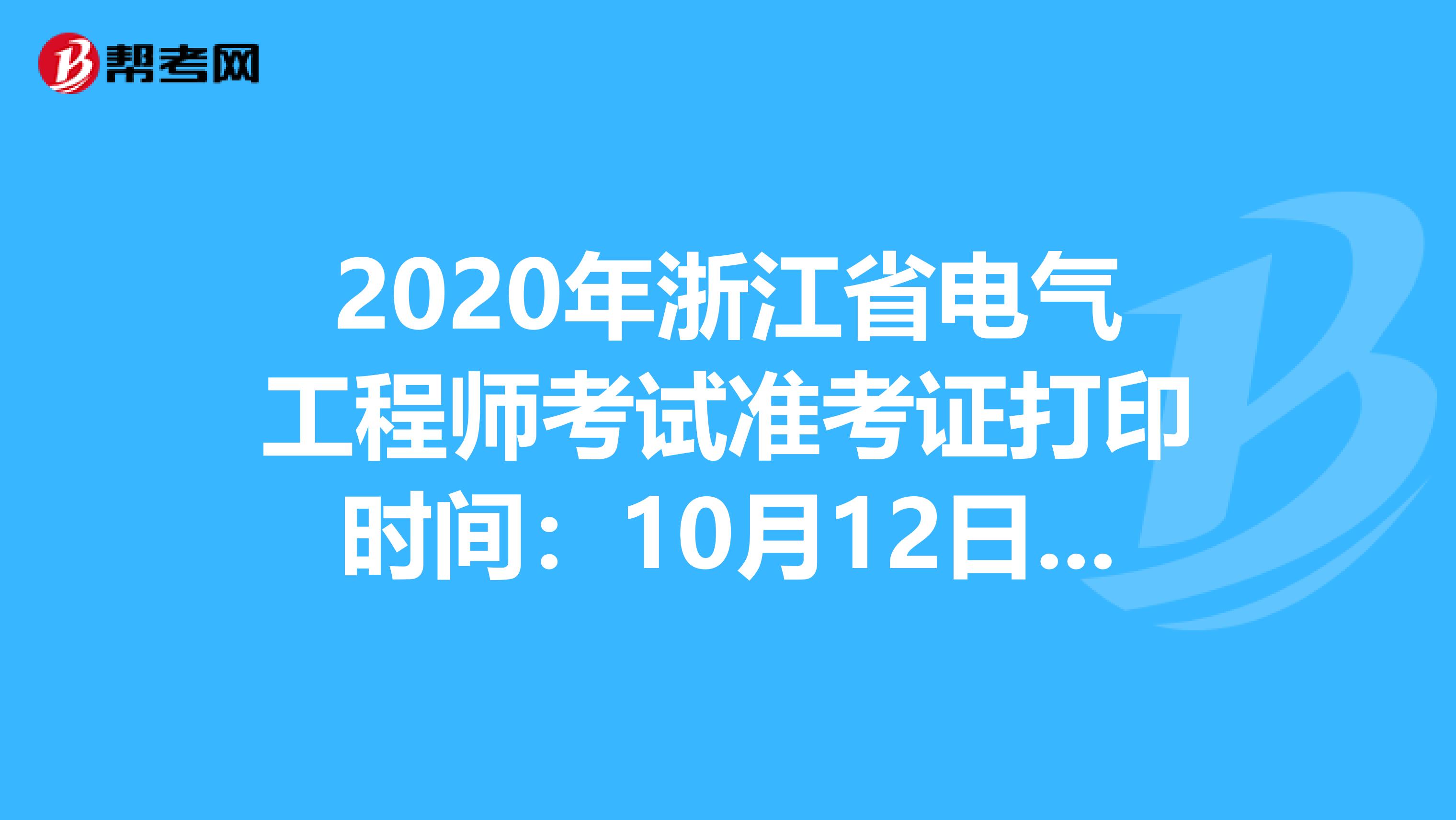 2020年浙江省电气工程师考试准考证打印时间：10月12日-16日
