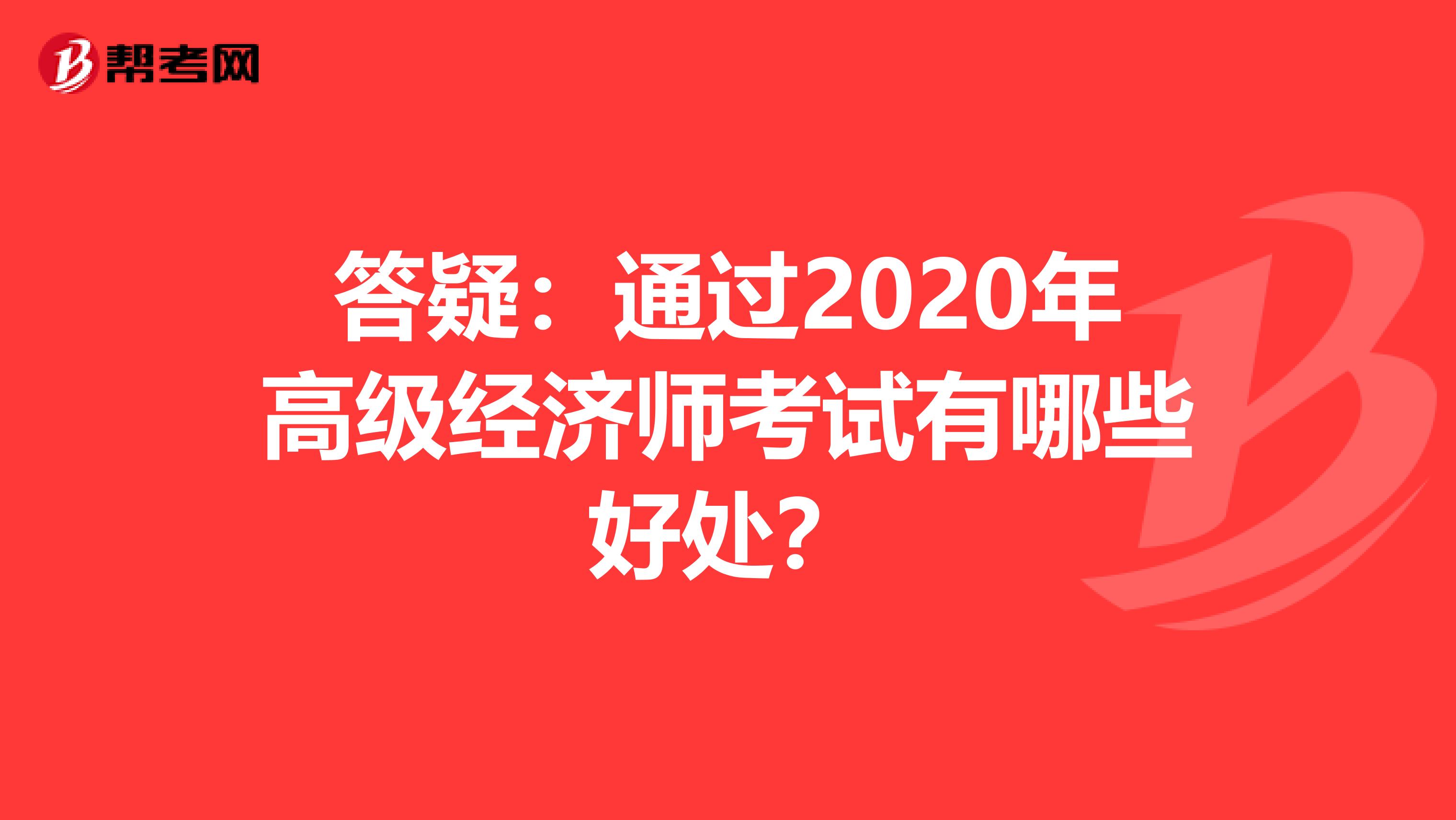 答疑：通过2020年高级经济师考试有哪些好处？