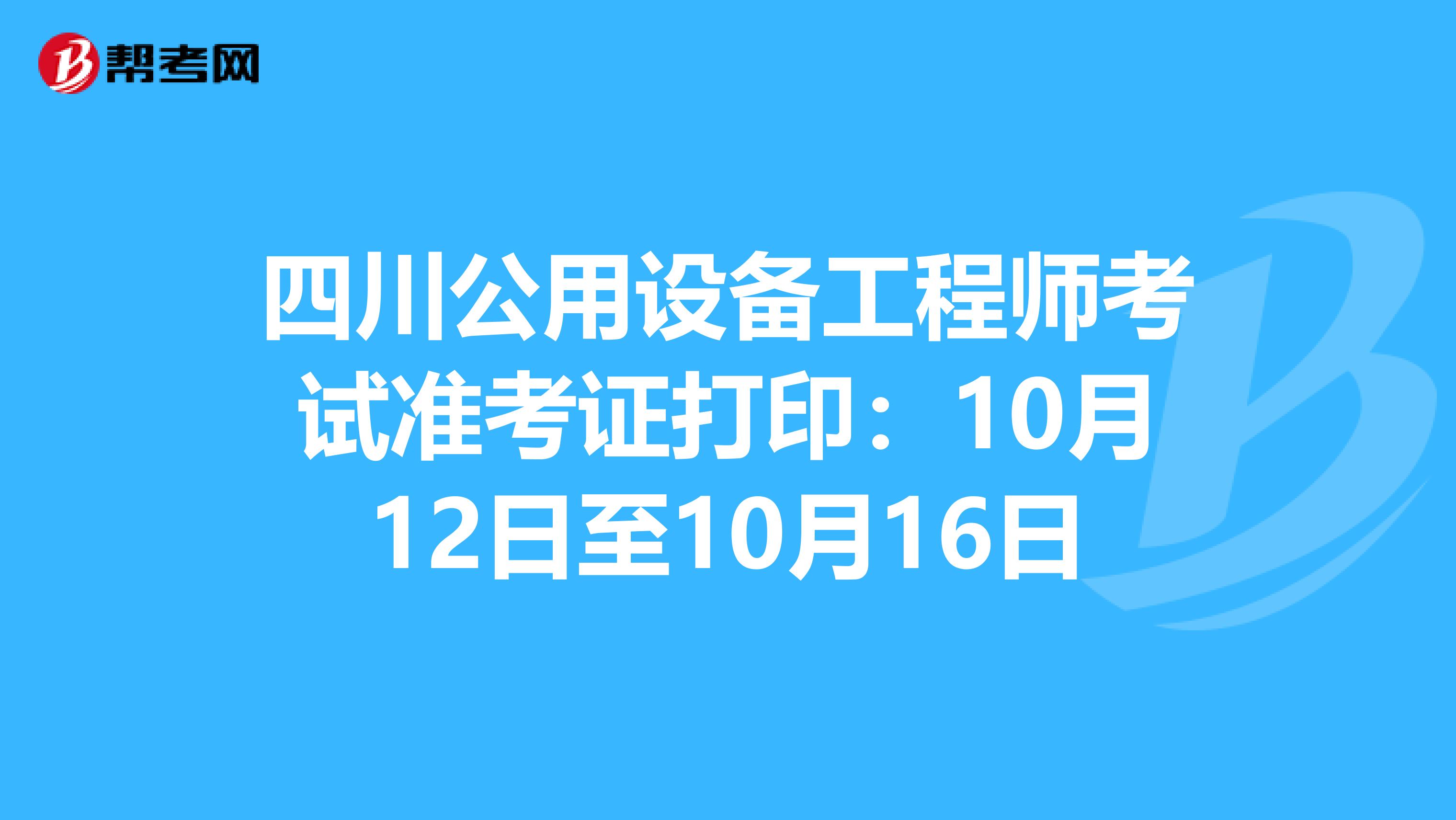 四川公用设备工程师考试准考证打印：10月12日至10月16日