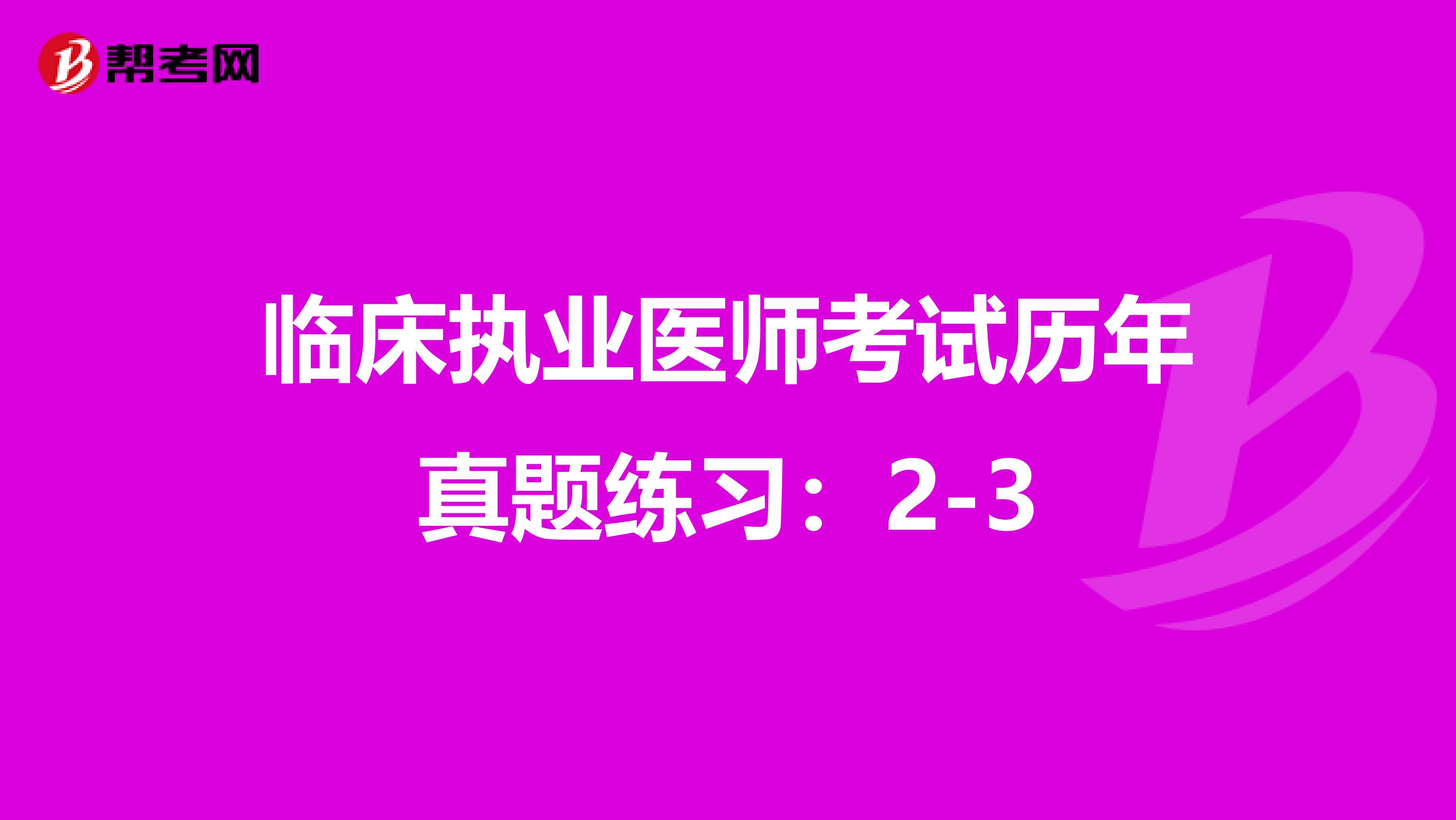 临床执业医师考试历年真题练习：2-3