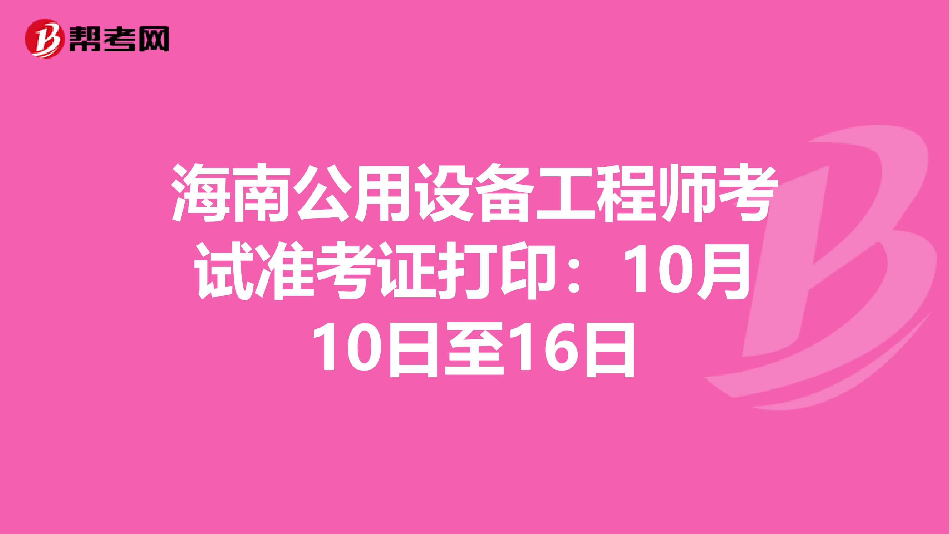 海南公用设备工程师考试准考证打印：10月10日至16日