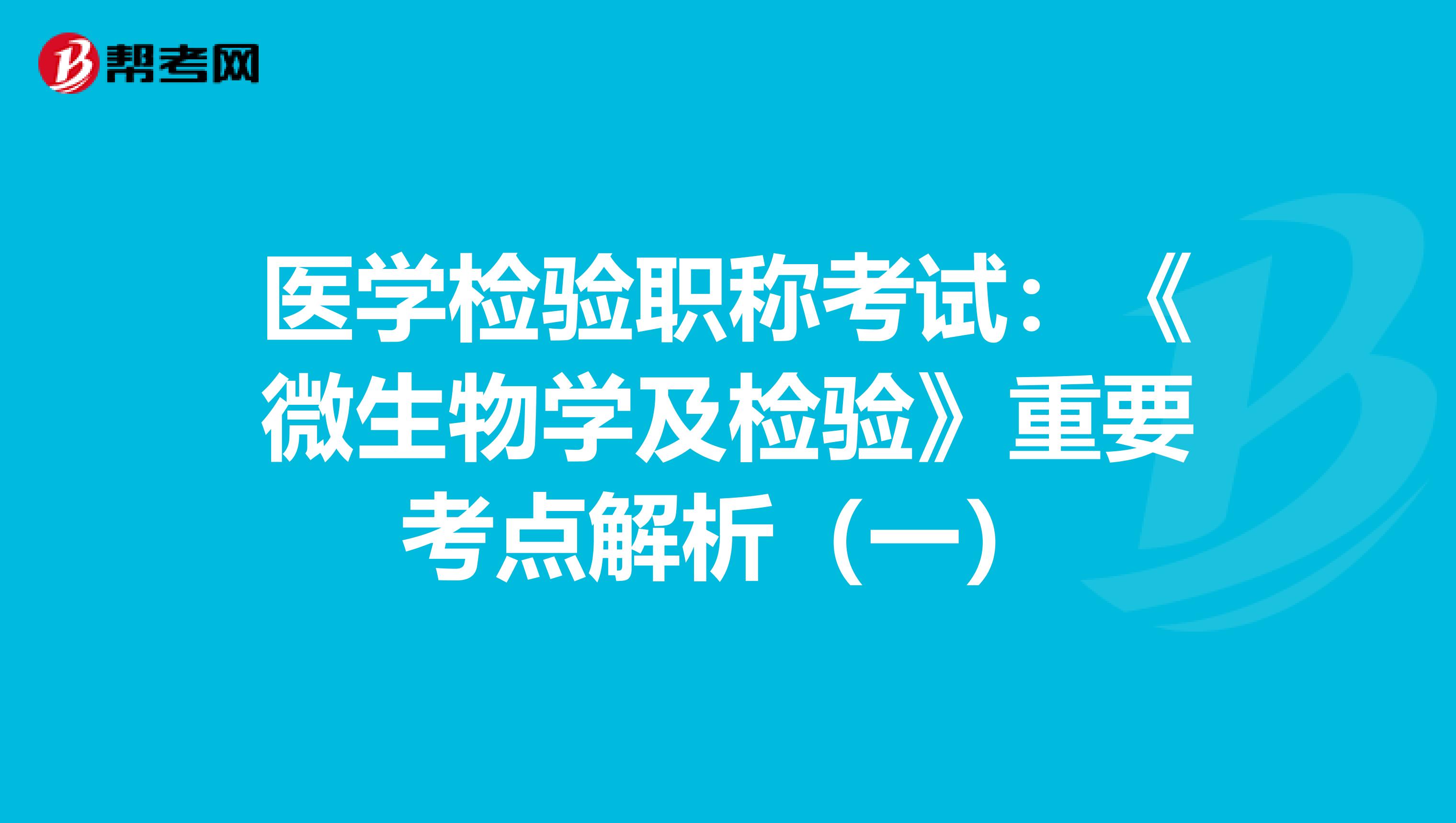 醫(yī)學檢驗職稱考試:《微生物學及檢驗》重要考點解析(一)