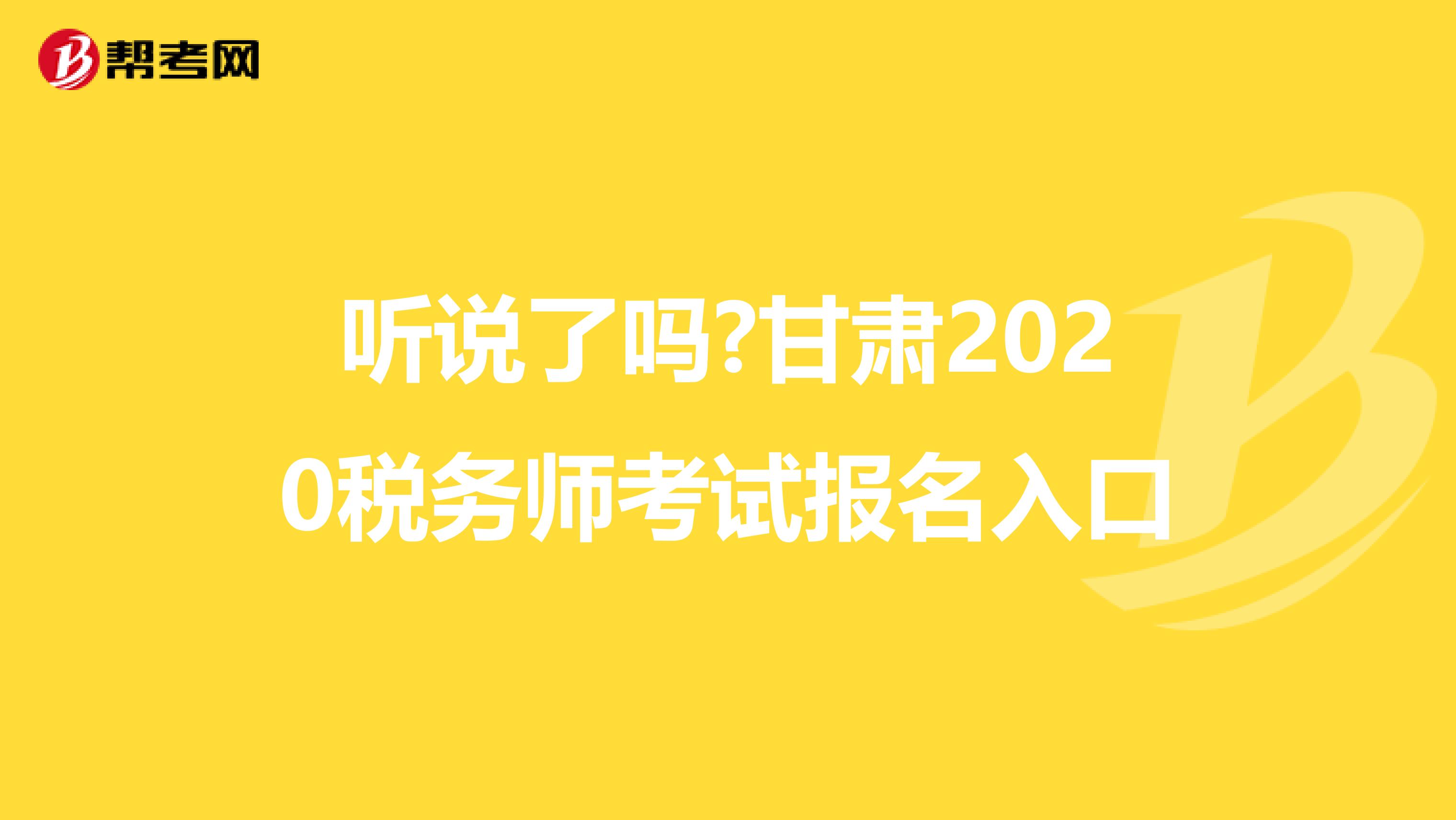 听说了吗?甘肃2020税务师考试报名入口