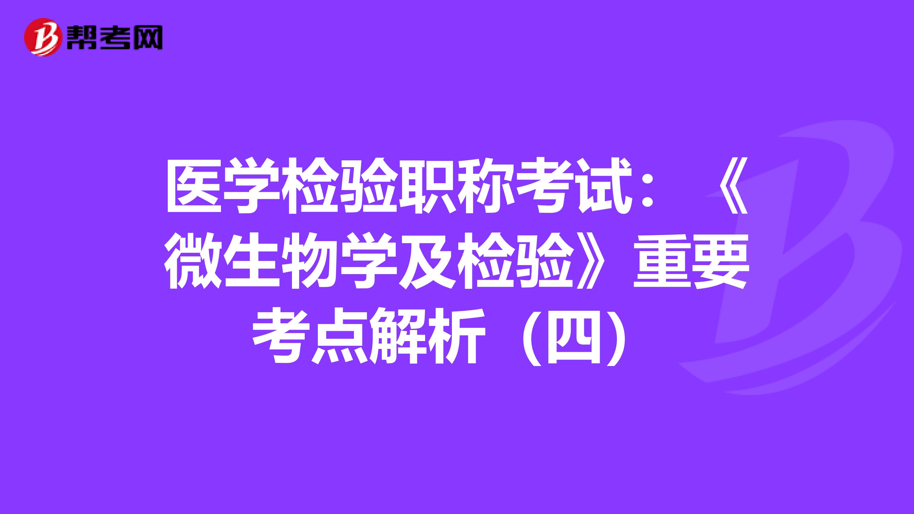 医学检验职称考试：《微生物学及检验》重要考点解析（四）