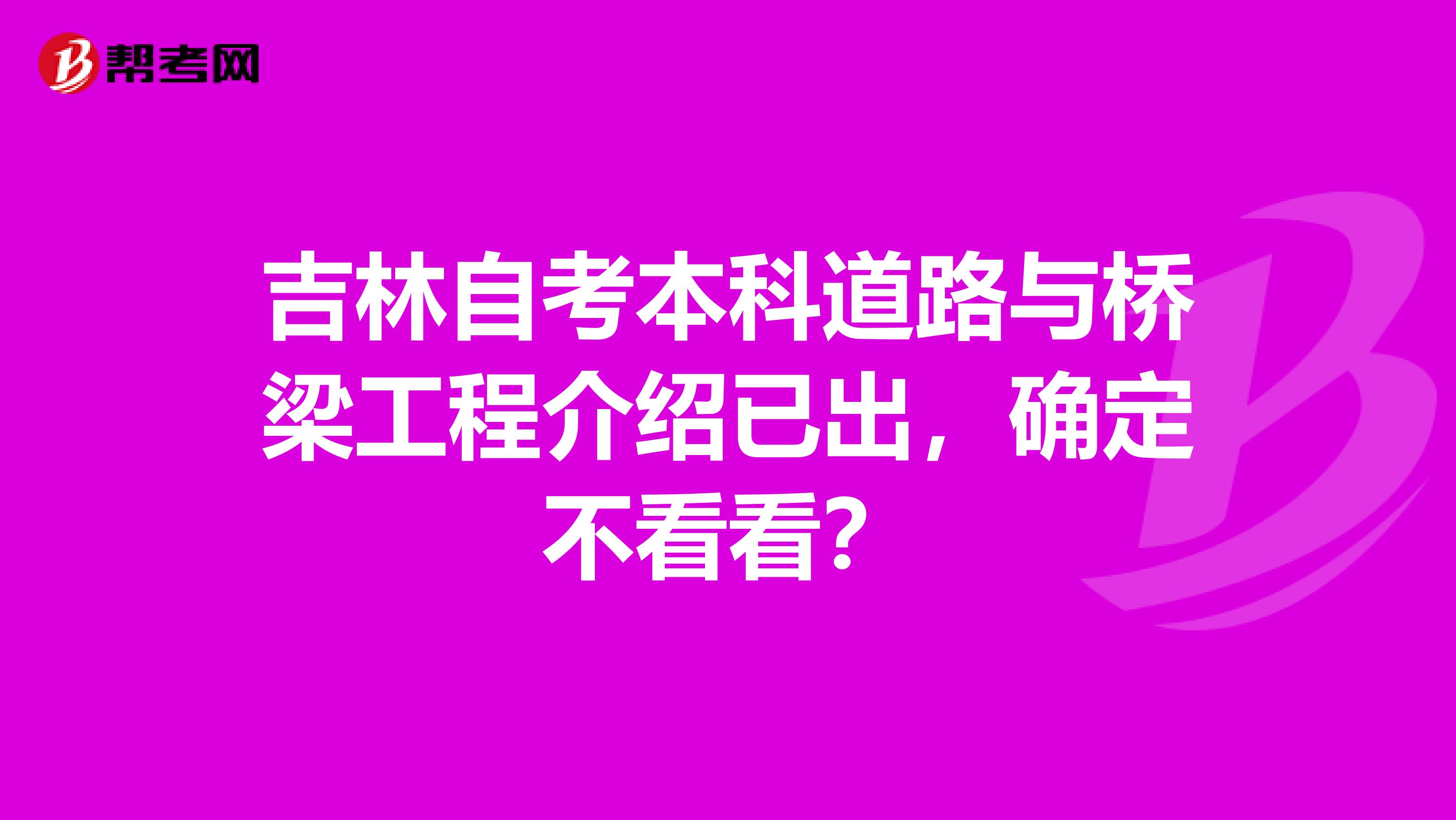 吉林自考本科道路与桥梁工程介绍已出，确定不看看？