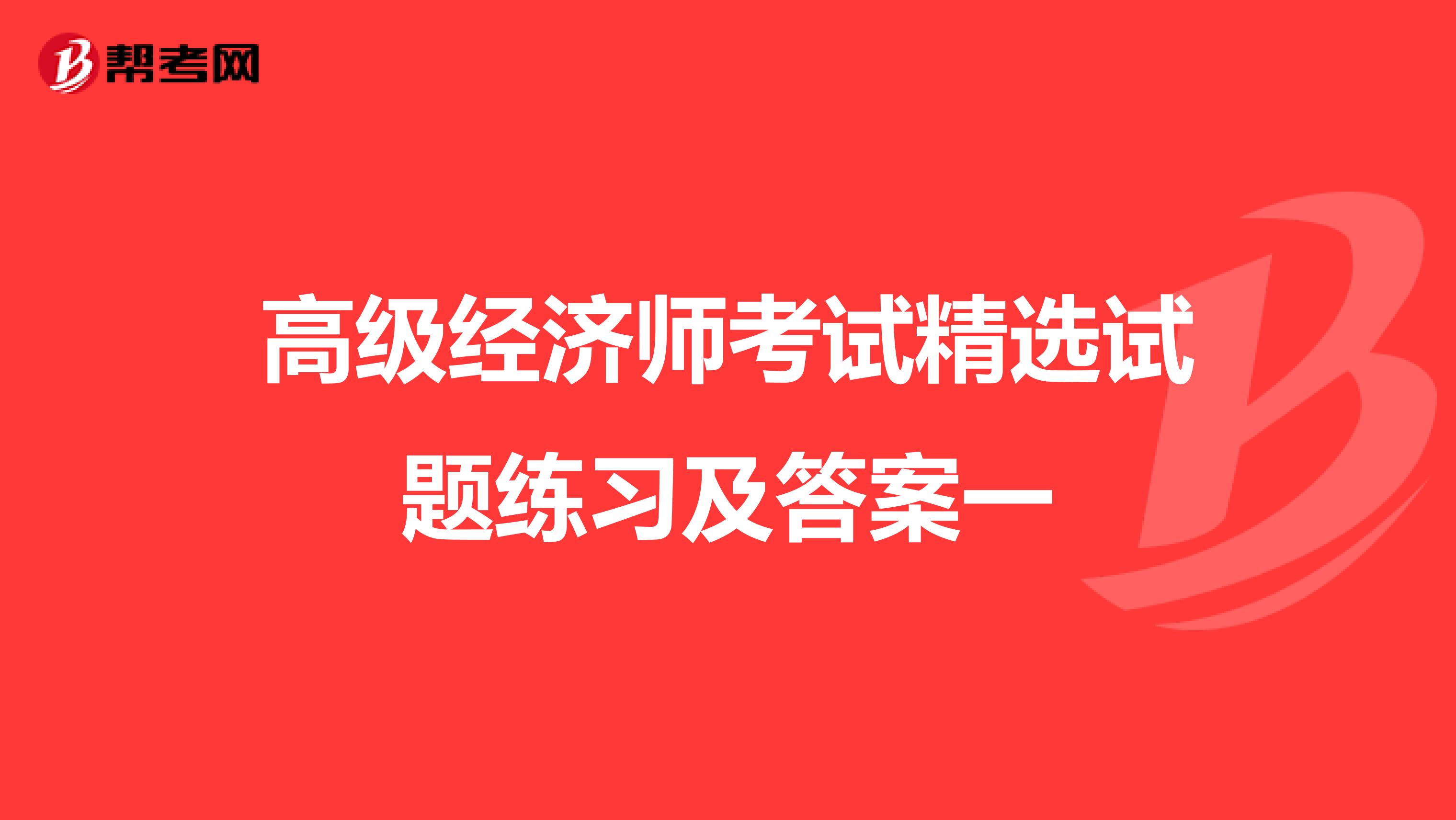 高级经济师考试精选试题练习及答案一