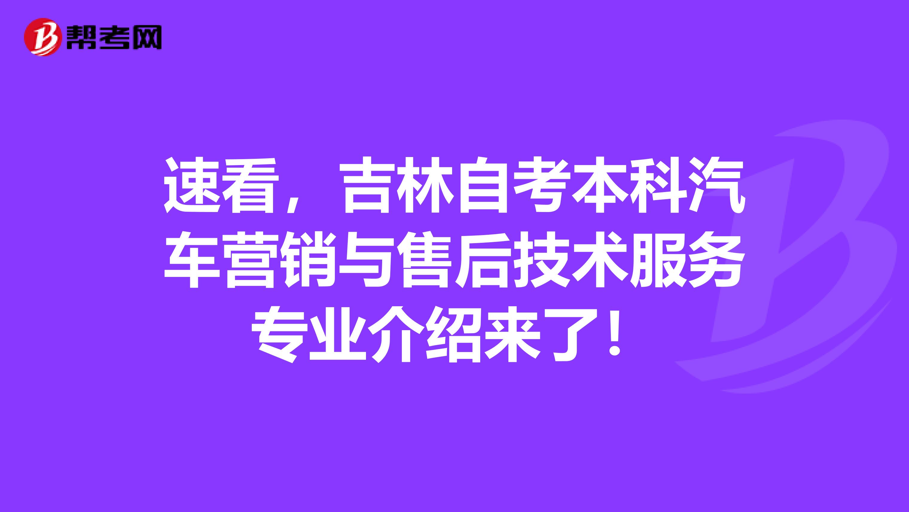 速看，吉林自考本科汽车营销与售后技术服务专业介绍来了！