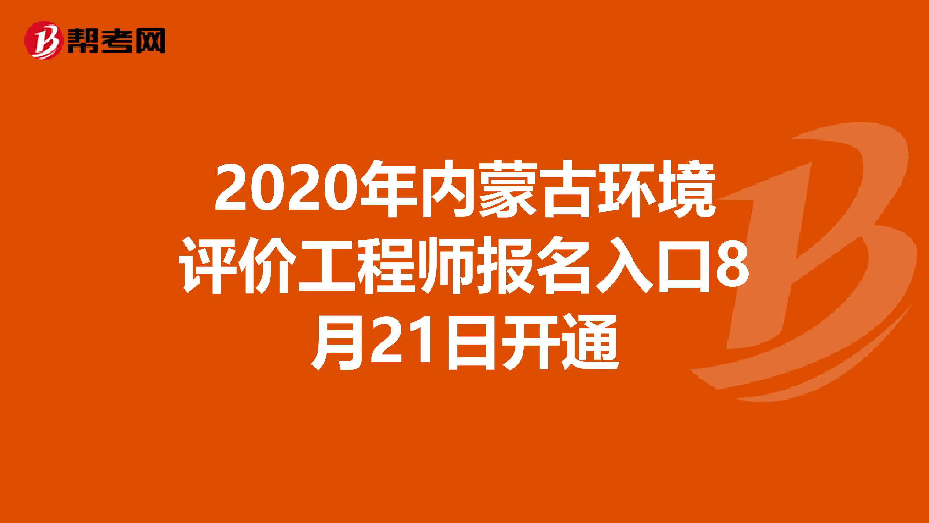 2020年内蒙古环境评价工程师报名入口8月21日开通