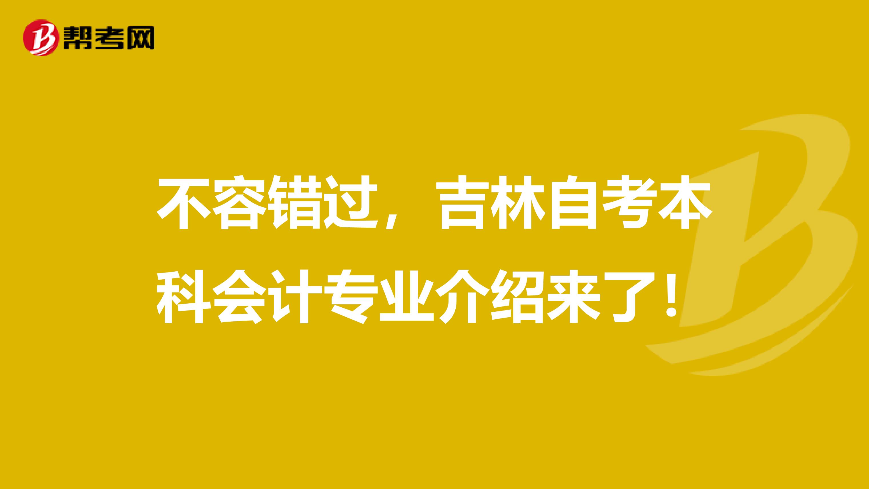 不容错过，吉林自考本科会计专业介绍来了！