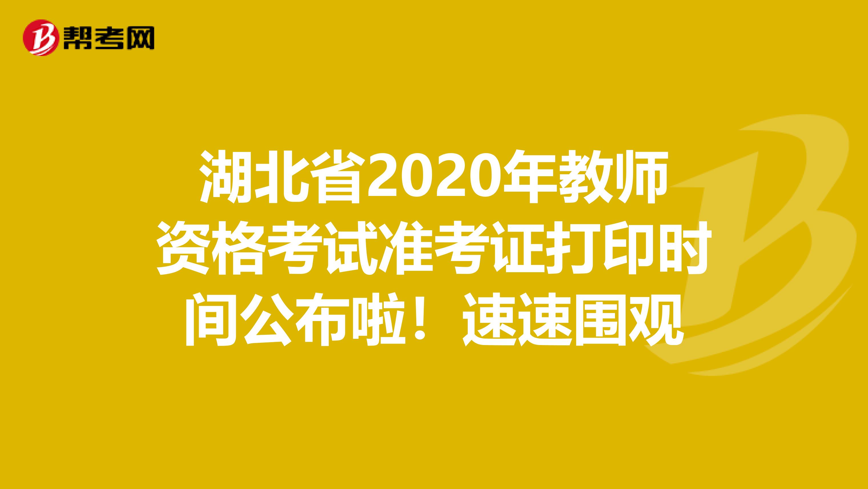 湖北省2020年教师资格考试准考证打印时间公布啦！速速围观