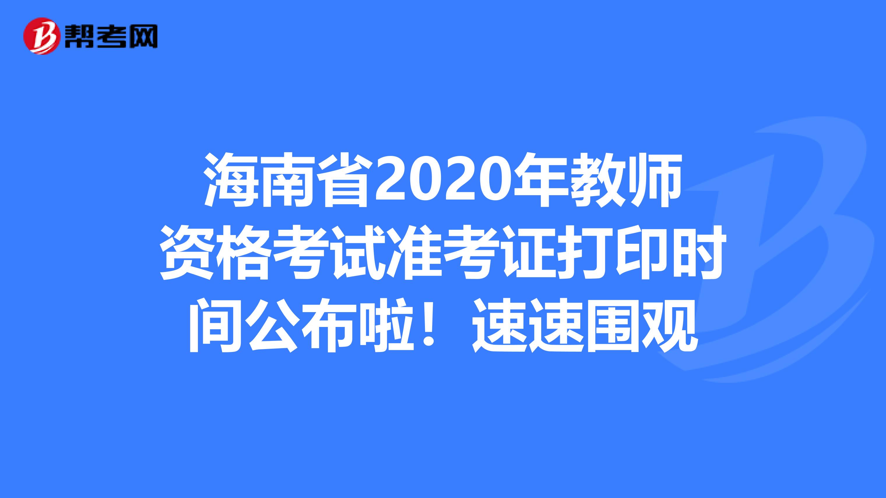海南省2020年教师资格考试准考证打印时间公布啦！速速围观