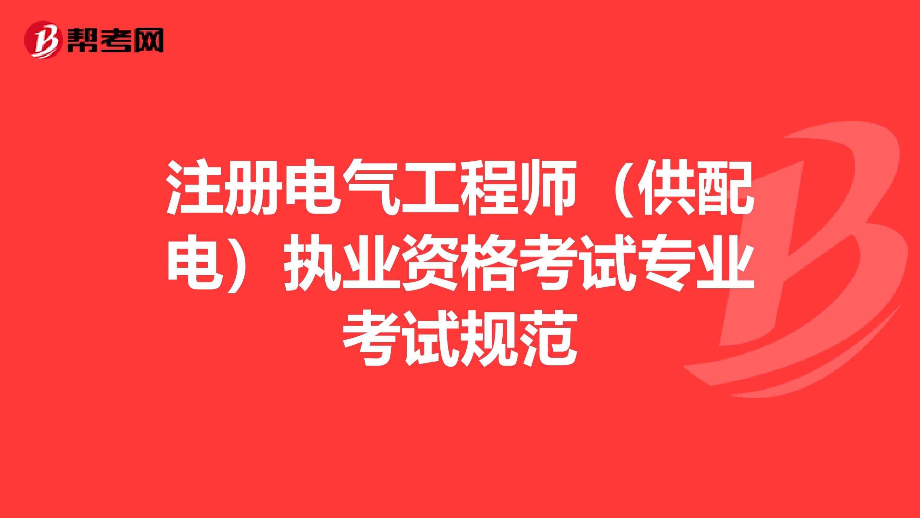 注冊電氣工程師（供配電）執(zhí)業(yè)資格考試專業(yè)考試規(guī)范