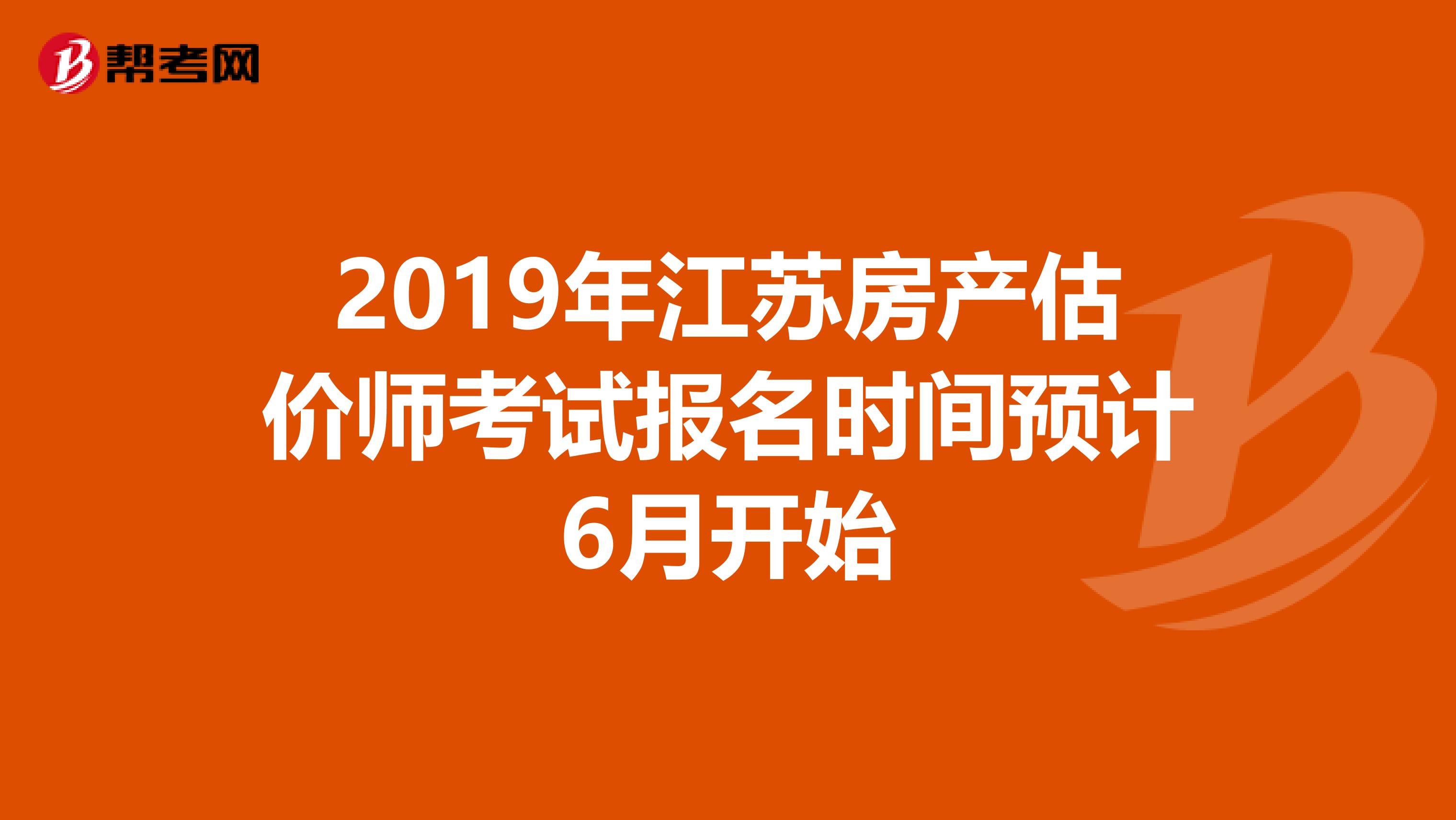 2019年江苏房产估价师考试报名时间预计6月开始