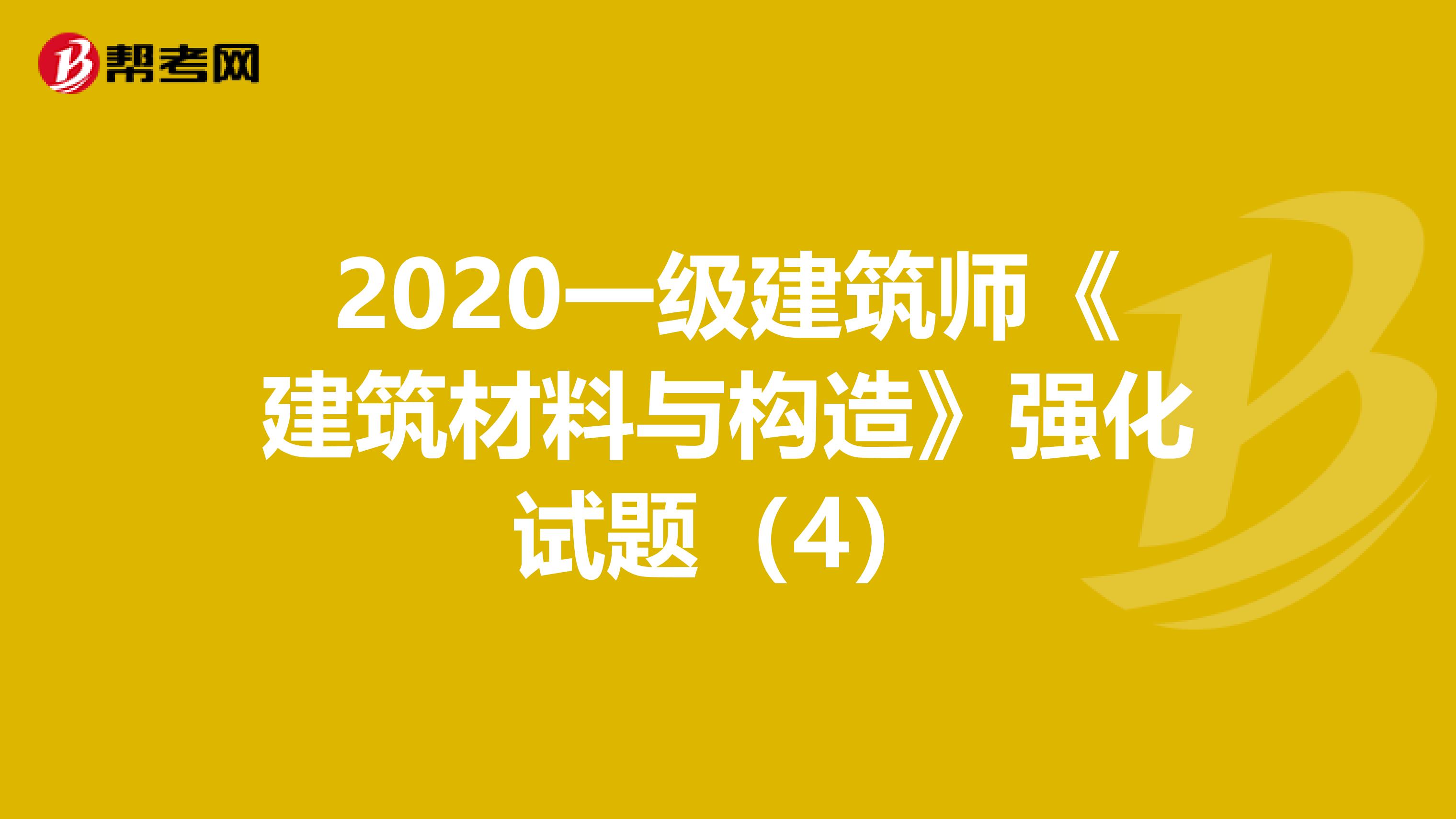 2020一级建筑师《建筑材料与构造》强化试题（4）