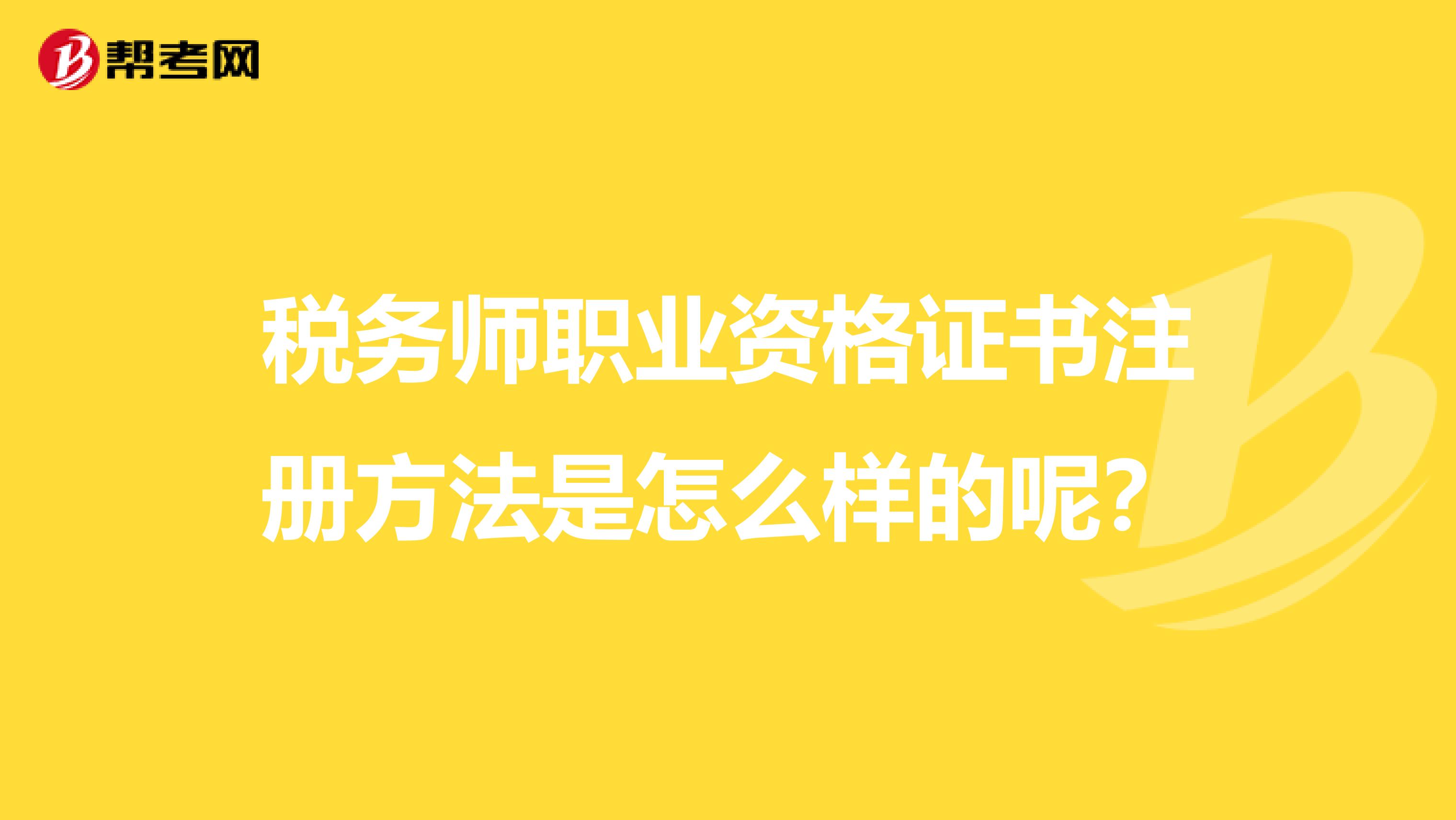 税务师职业资格证书注册方法是怎么样的呢？