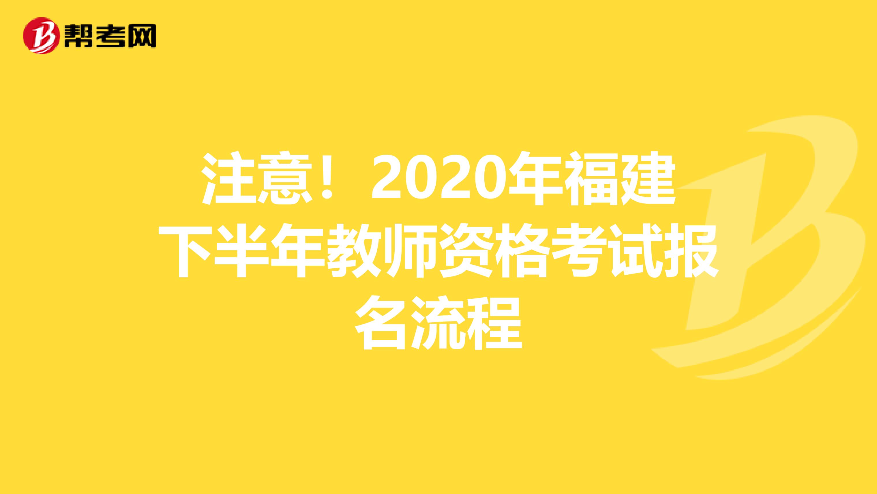 注意！2020年福建下半年教师资格考试报名流程