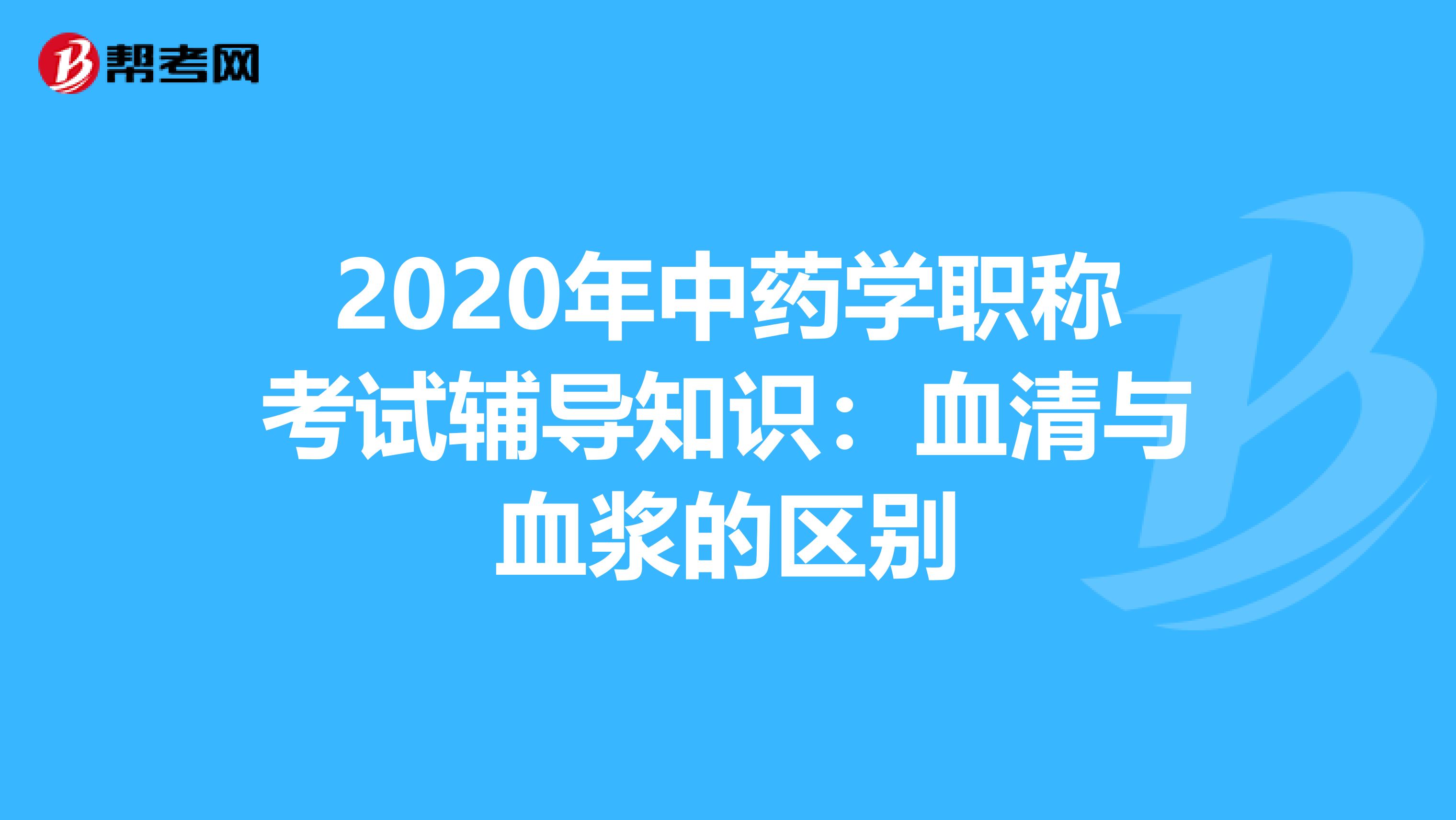 2020年中药学职称考试辅导知识：血清与血浆的区别