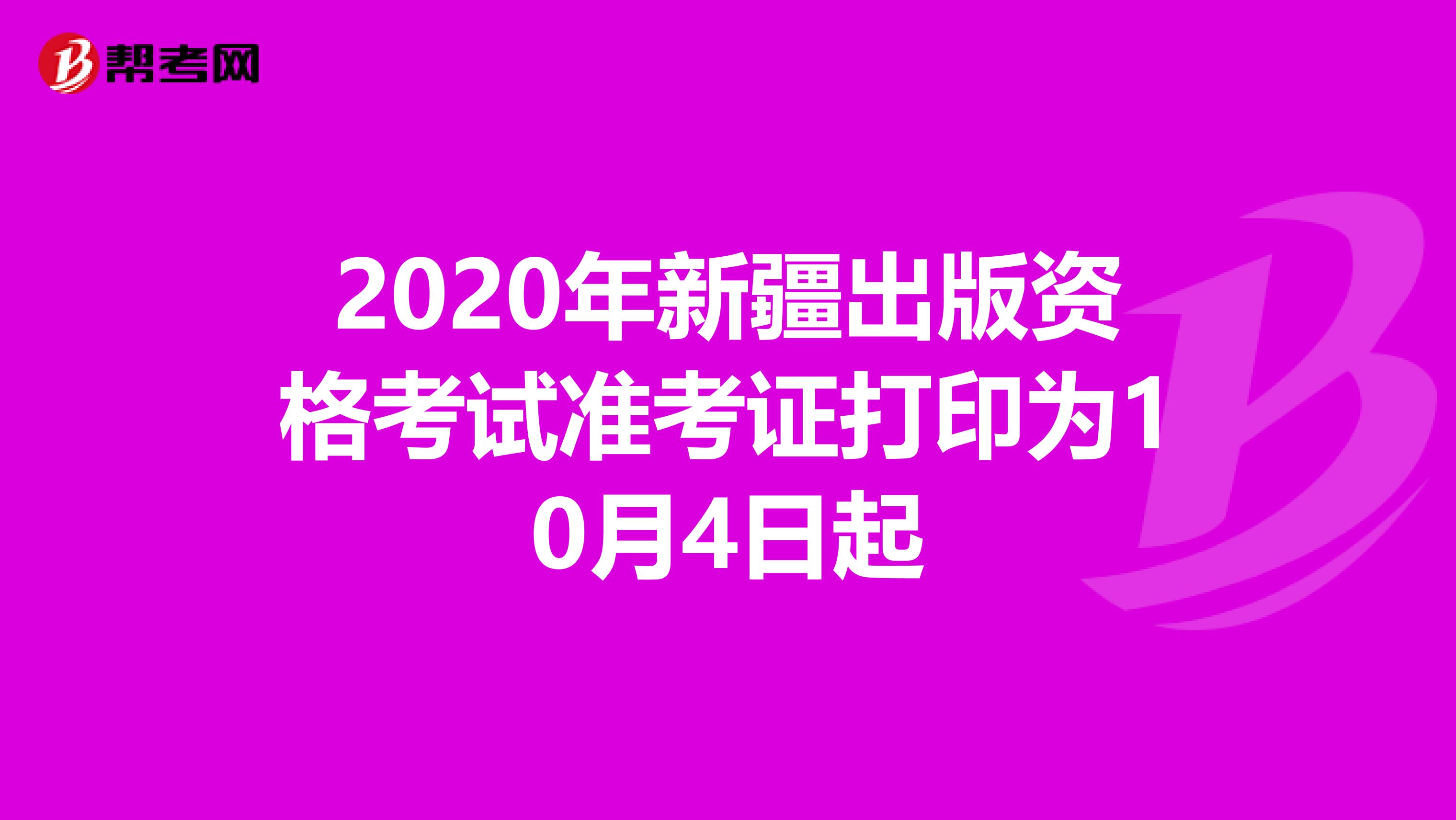 2020年新疆出版資格考試準考證打印為10月4日起