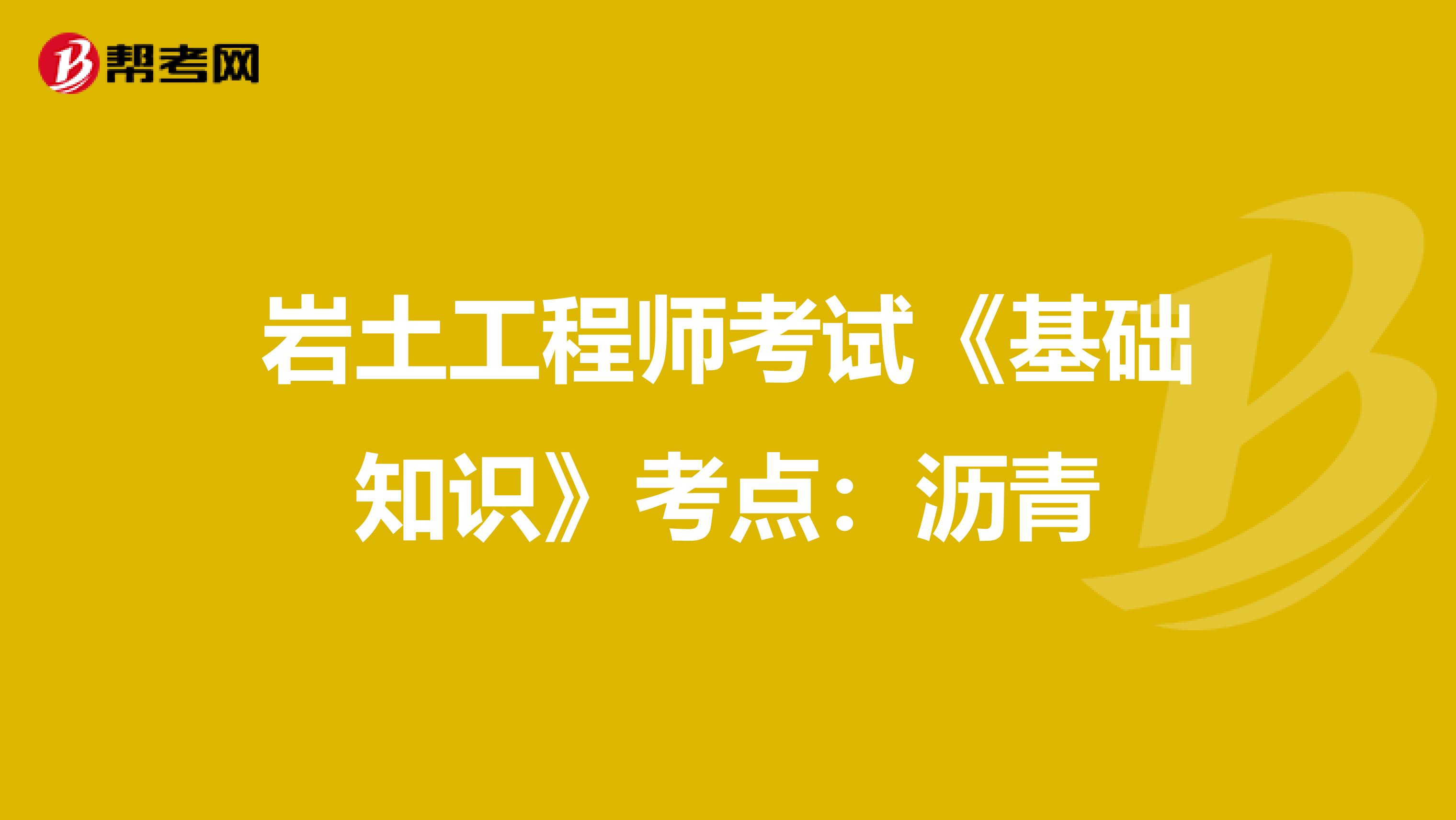 岩土工程师考试《基础知识》考点：沥青