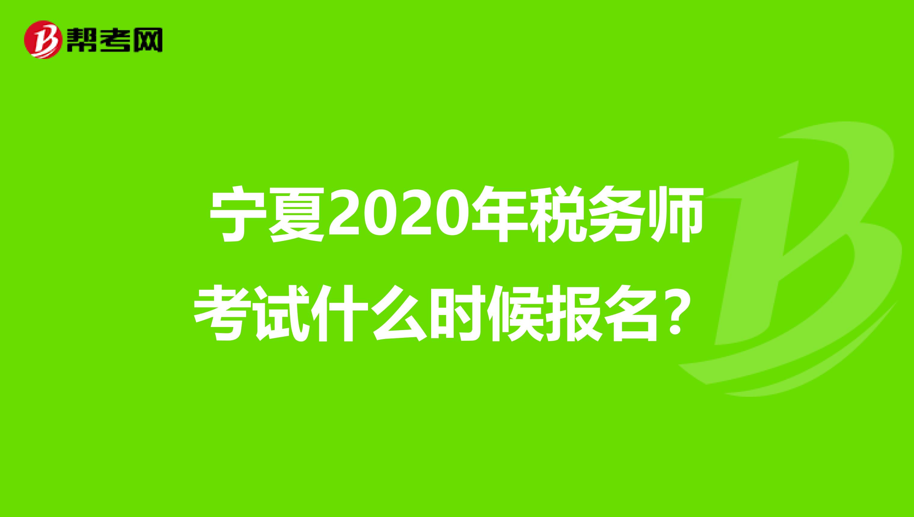 宁夏2020年税务师考试什么时候报名？