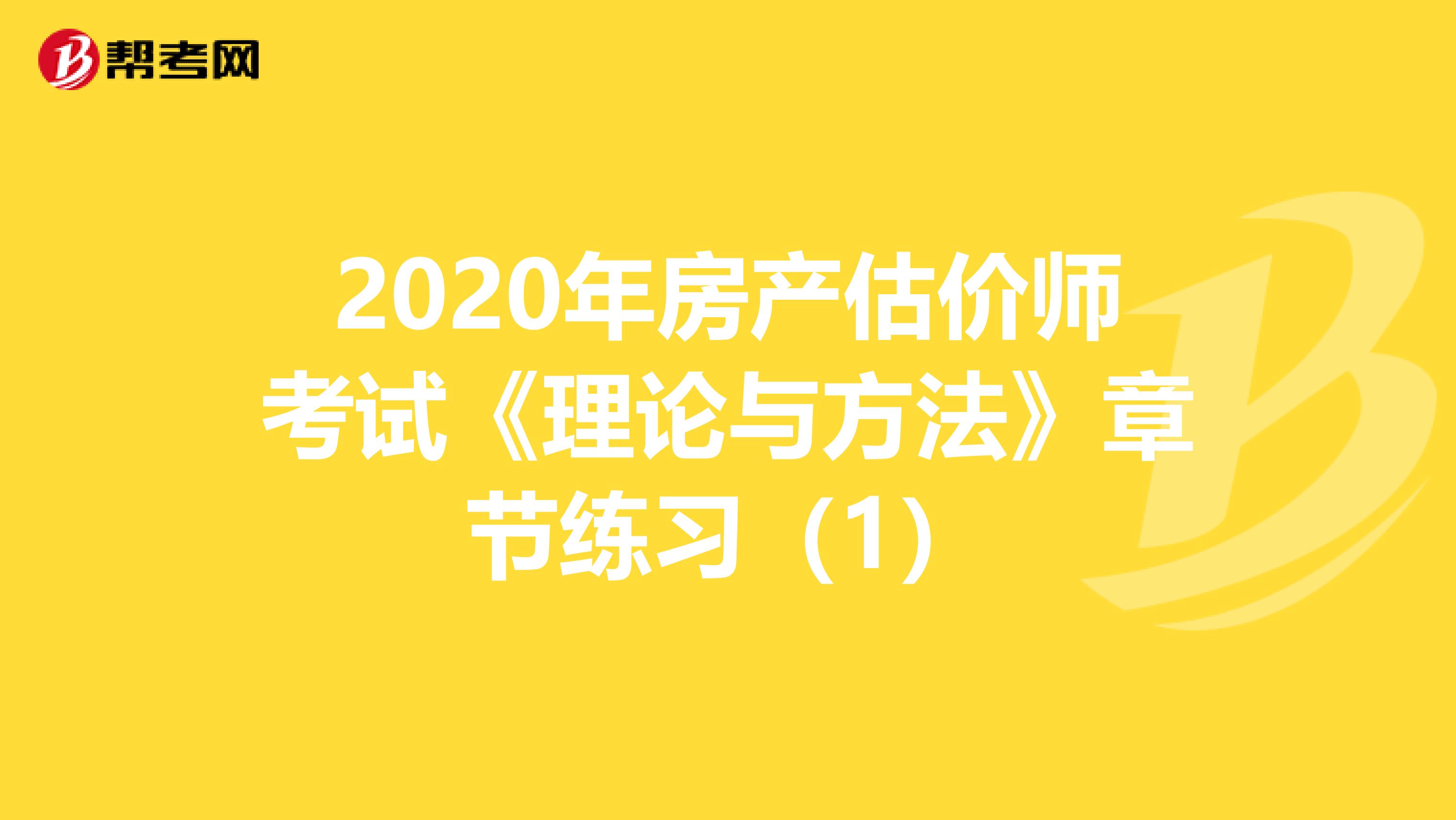 2020年房产估价师考试《理论与方法》章节练习（1）