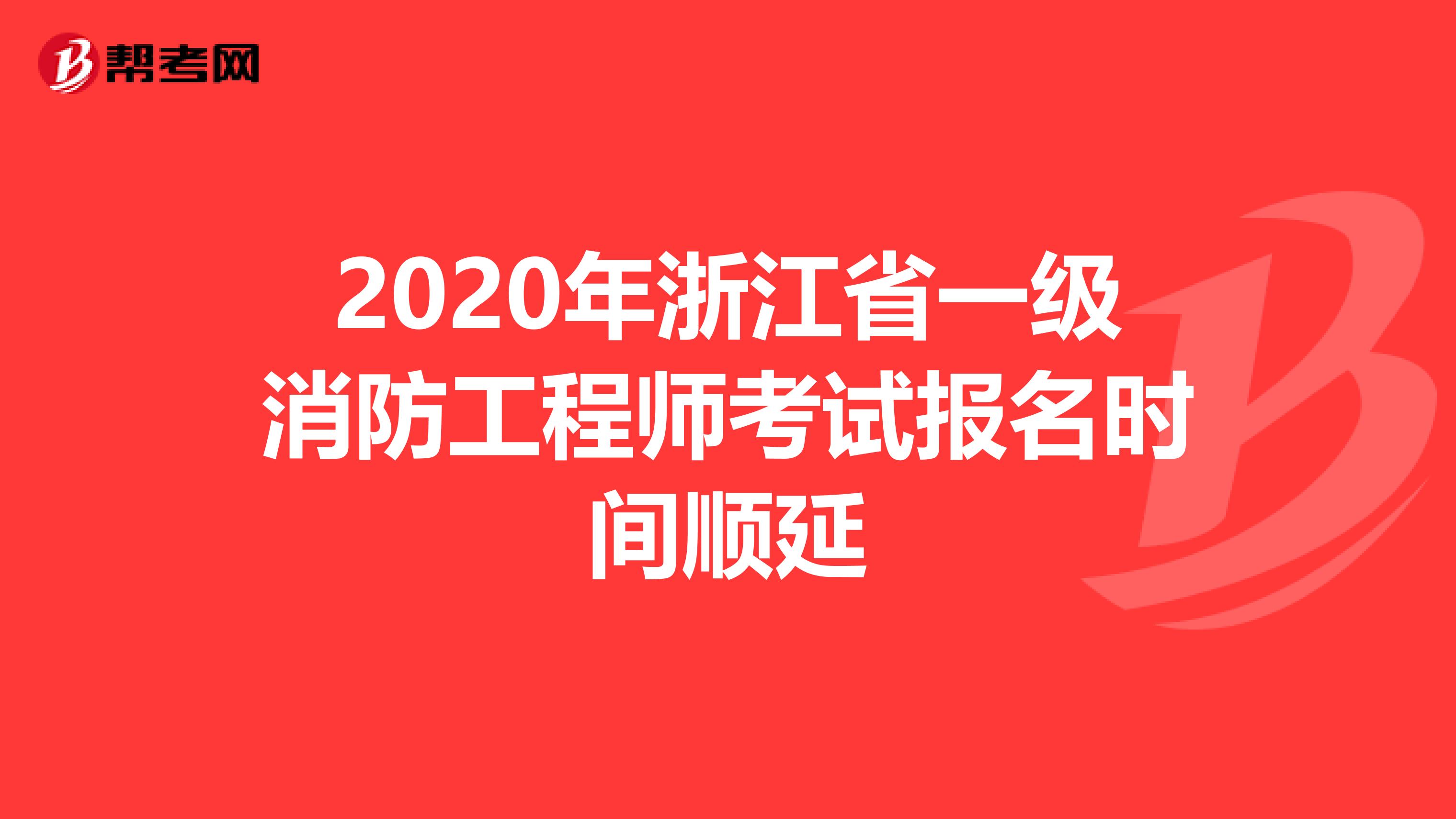 2020年浙江省一级消防工程师考试报名时间顺延