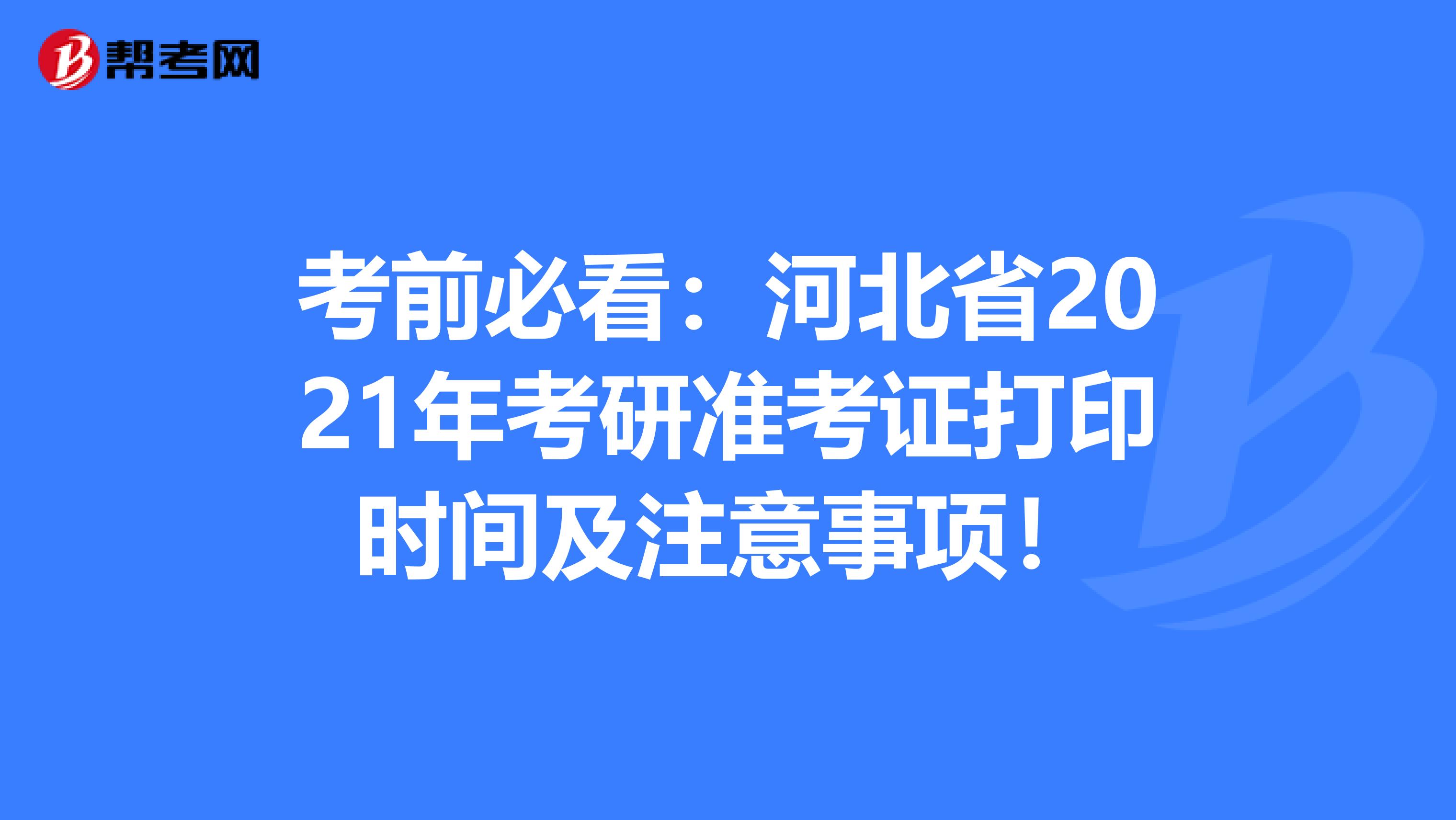 考前必看：河北省2021年考研准考证打印时间及注意事项！