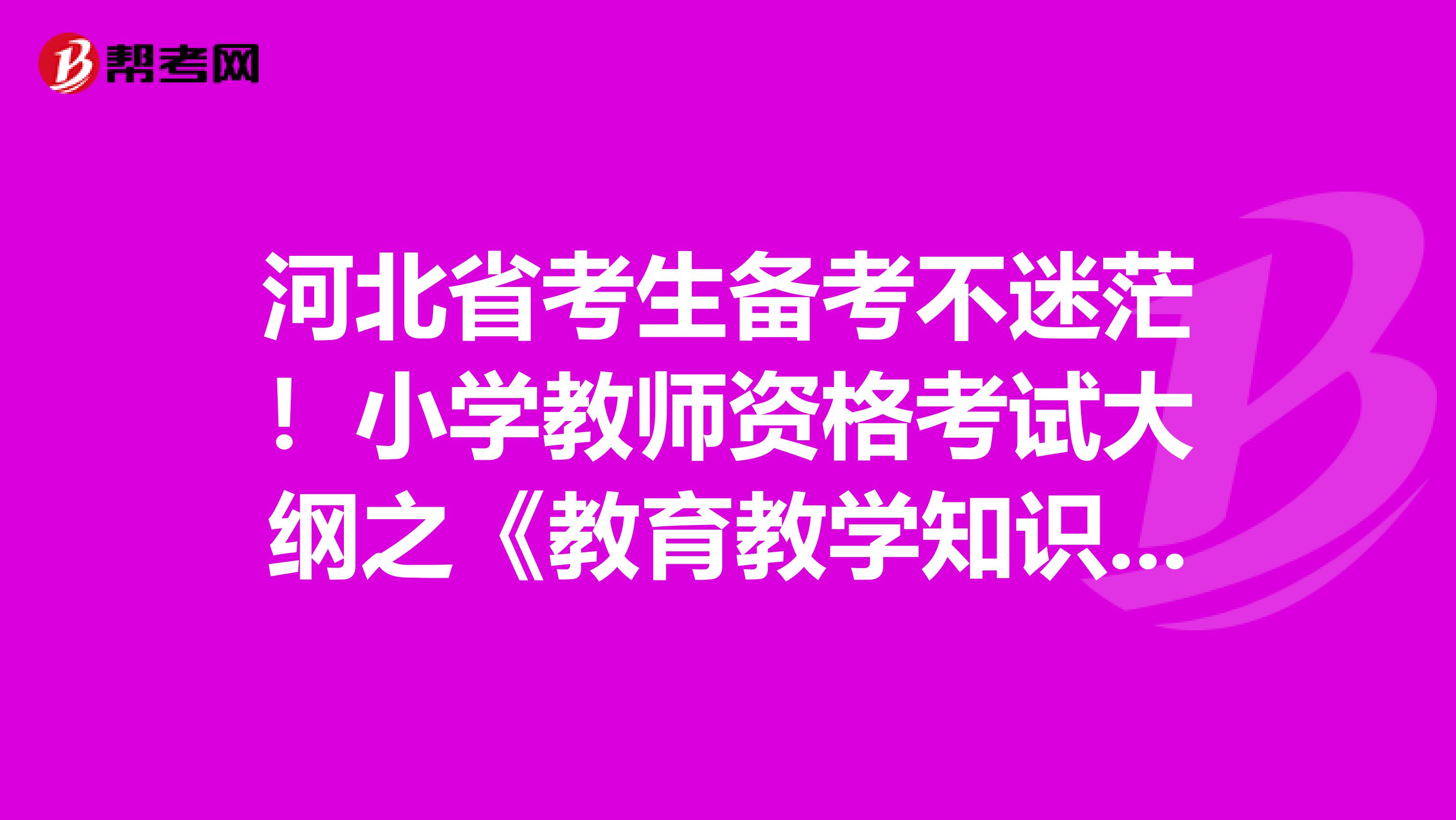 河北省考生备考不迷茫！小学教师资格考试大纲之《教育教学知识与能力》