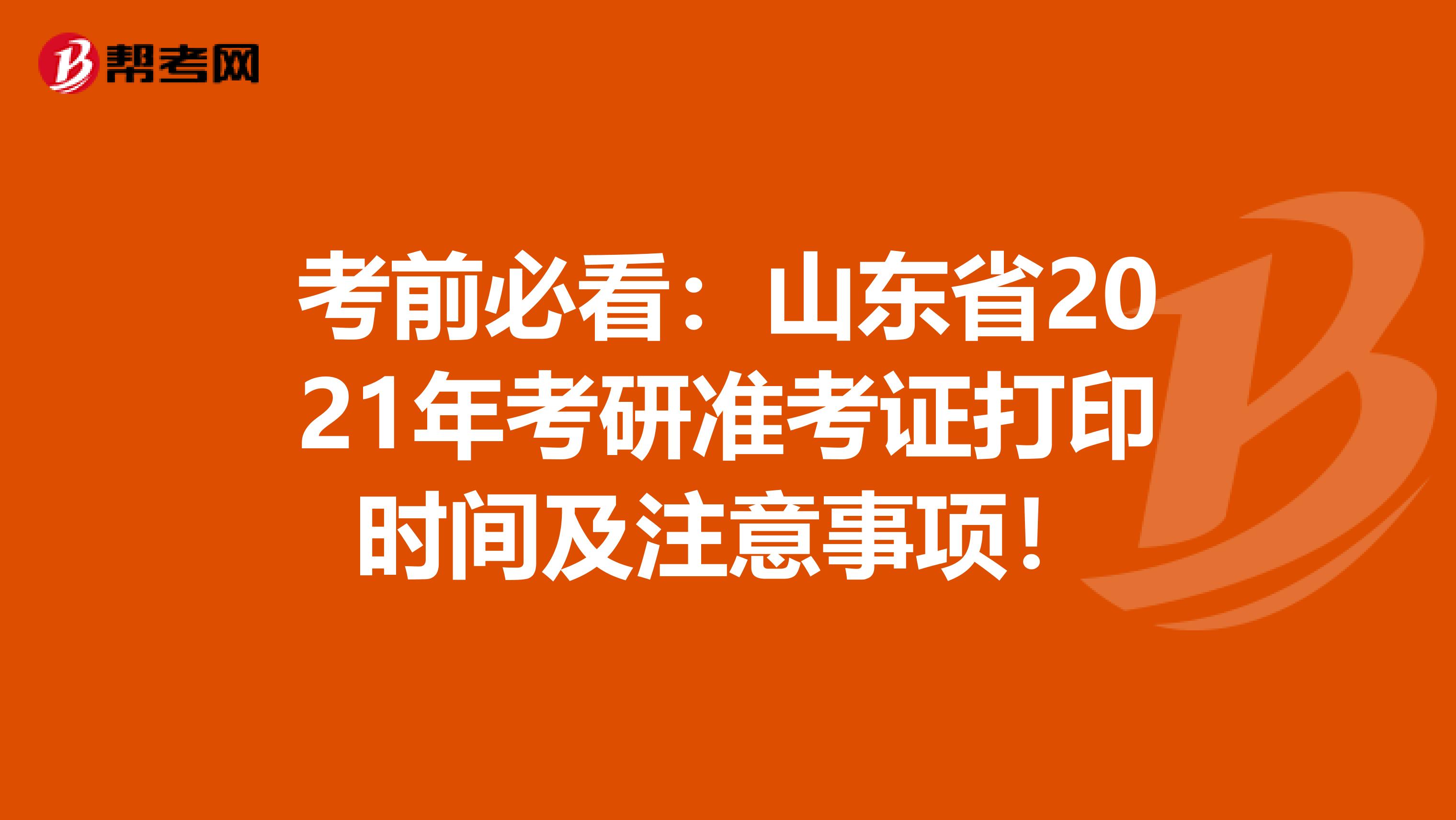 考前必看：山东省2021年考研准考证打印时间及注意事项！