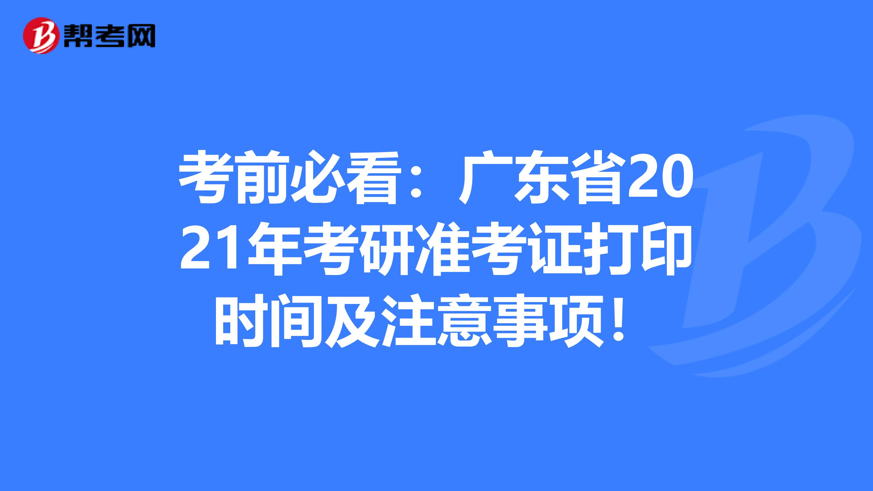 考前必看：广东省2021年考研准考证打印时间及注意事项！