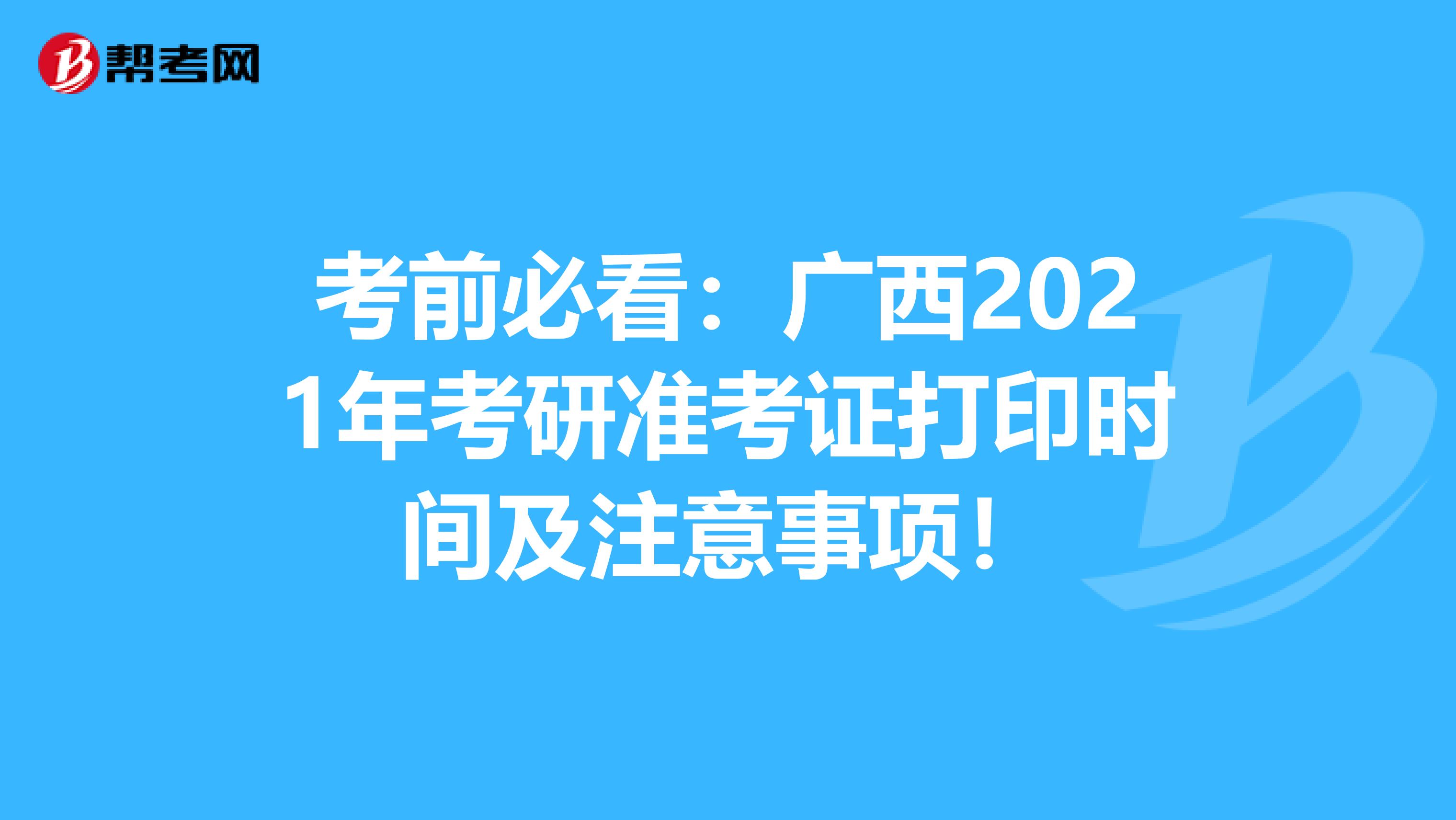 考前必看：广西2021年考研准考证打印时间及注意事项！