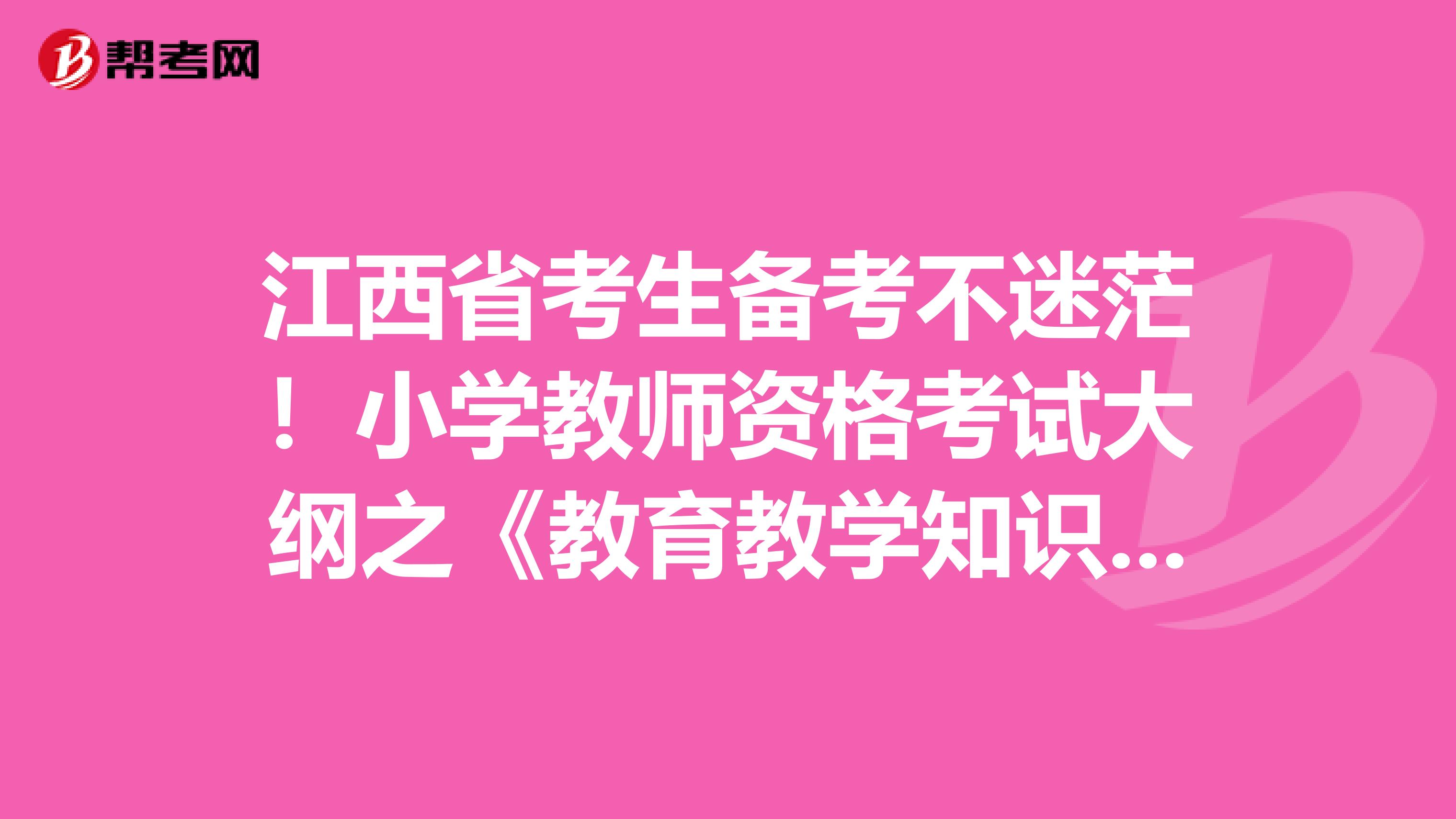 江西省考生备考不迷茫！小学教师资格考试大纲之《教育教学知识与能力》