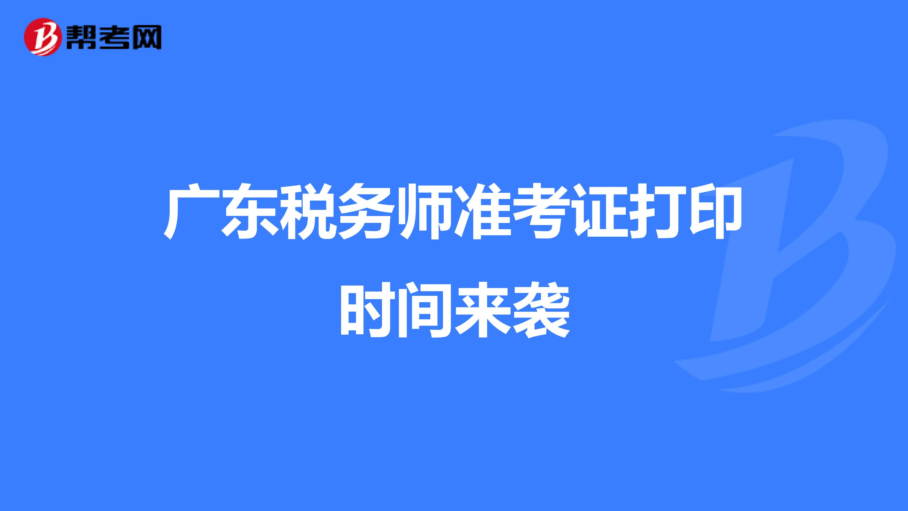 广东税务师准考证打印时间来袭