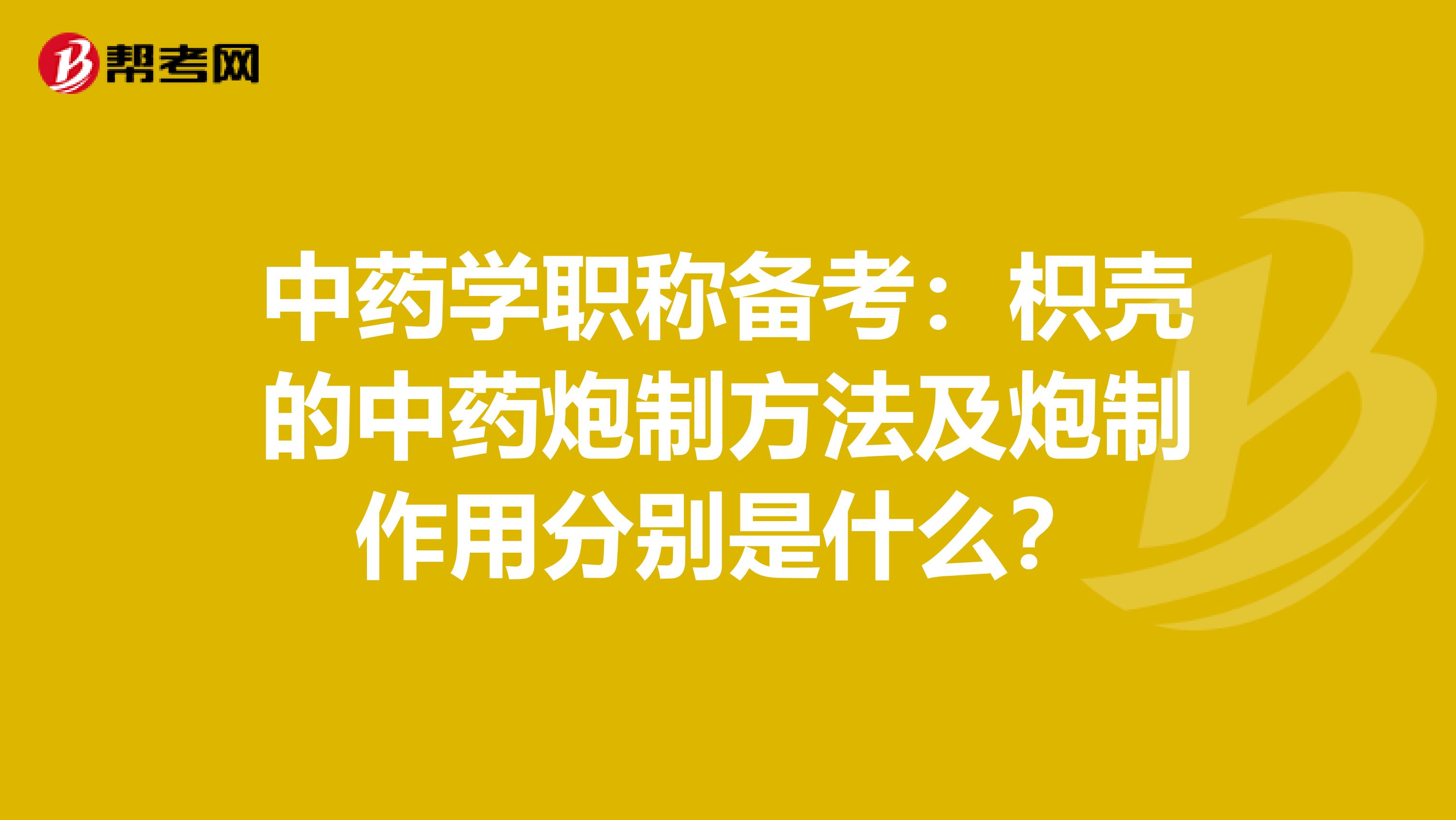 中藥學職稱備考：枳殼的中藥炮制方法及炮制作用分別是什么？