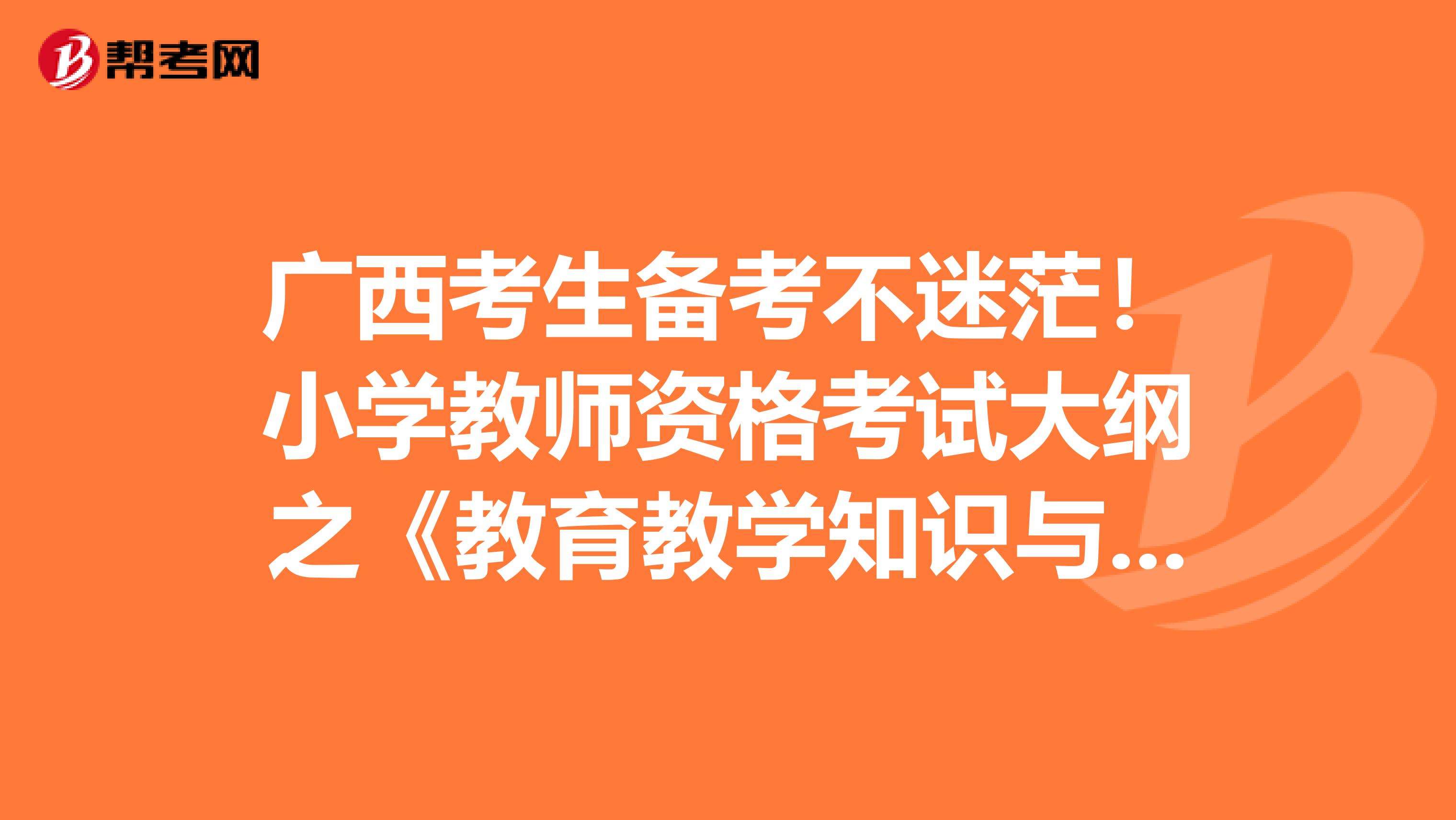 广西考生备考不迷茫！小学教师资格考试大纲之《教育教学知识与能力》