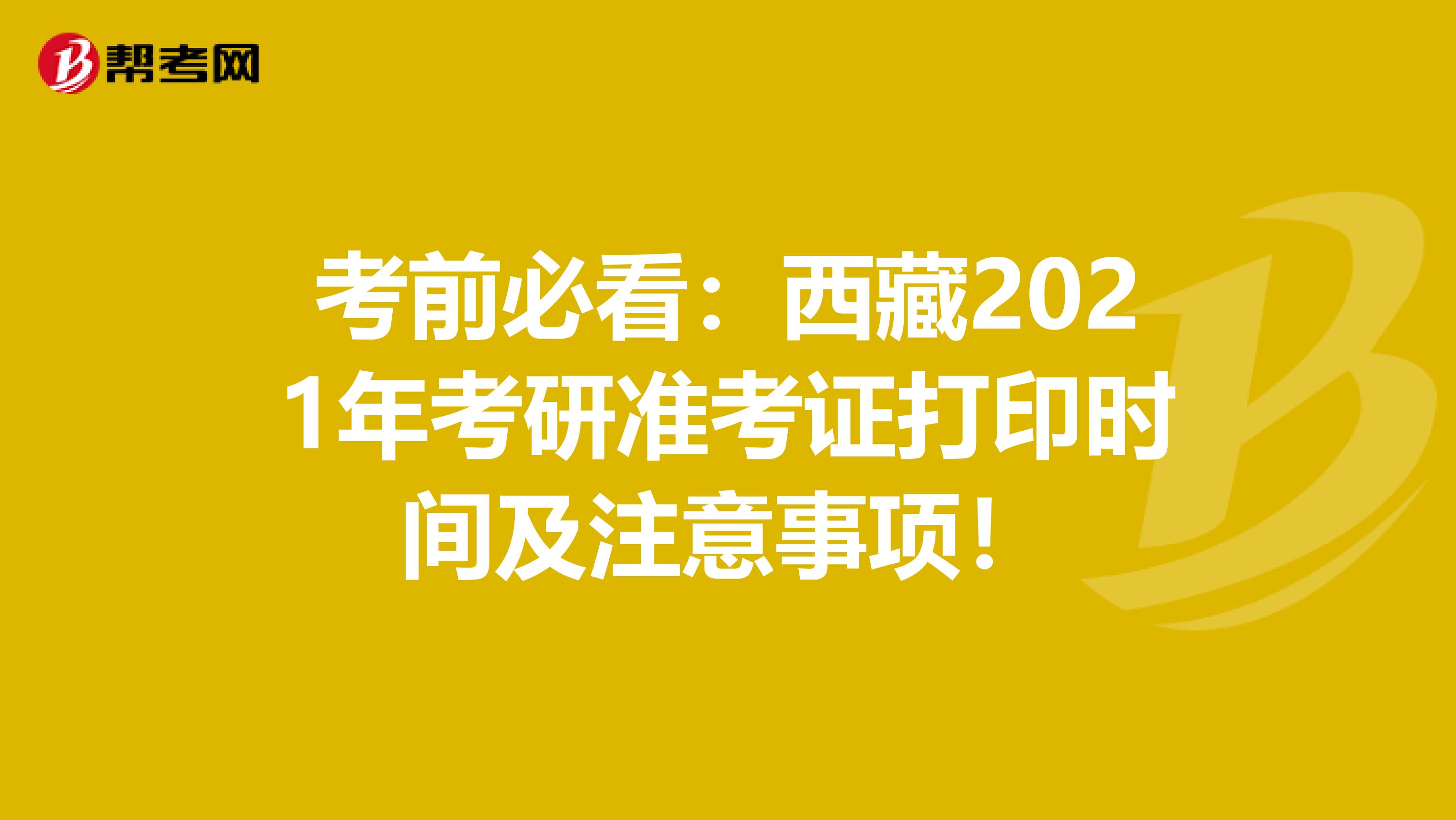 考前必看：西藏2021年考研准考证打印时间及注意事项！