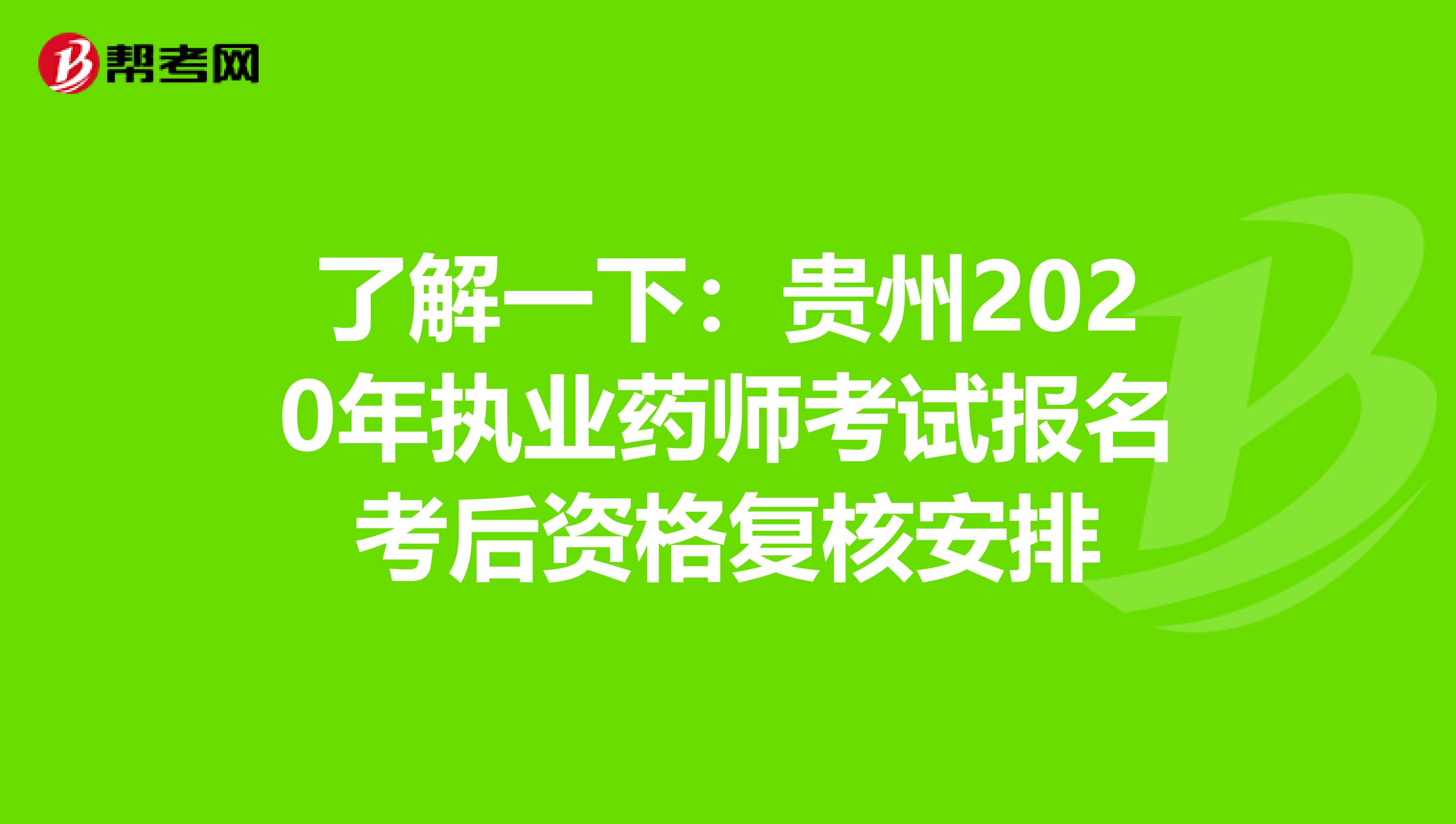 了解一下：贵州2020年执业药师考试报名考后资格复核安排