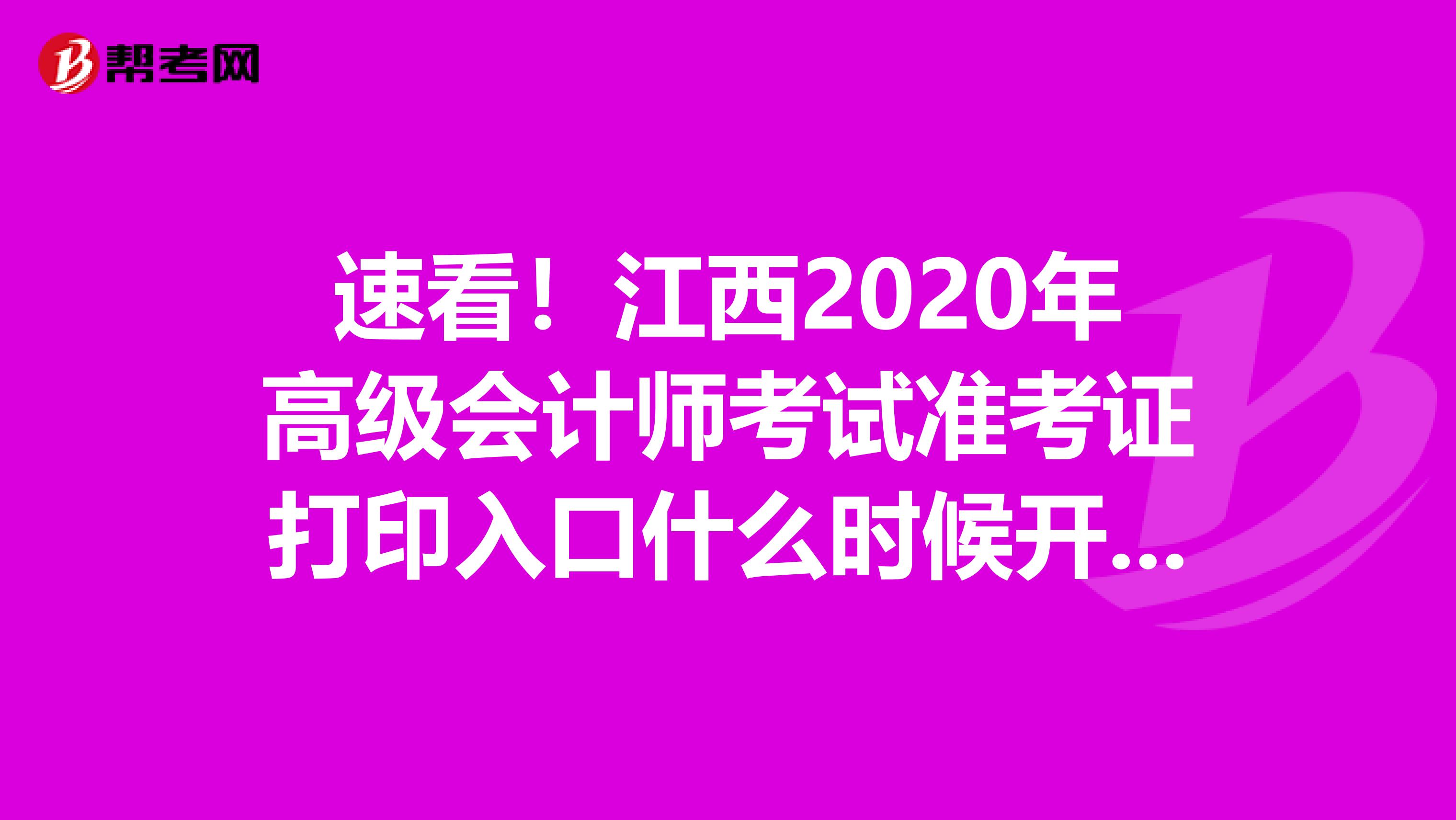 速看！江西2020年高級會計師考試準(zhǔn)考證打印入口什么時候開通？