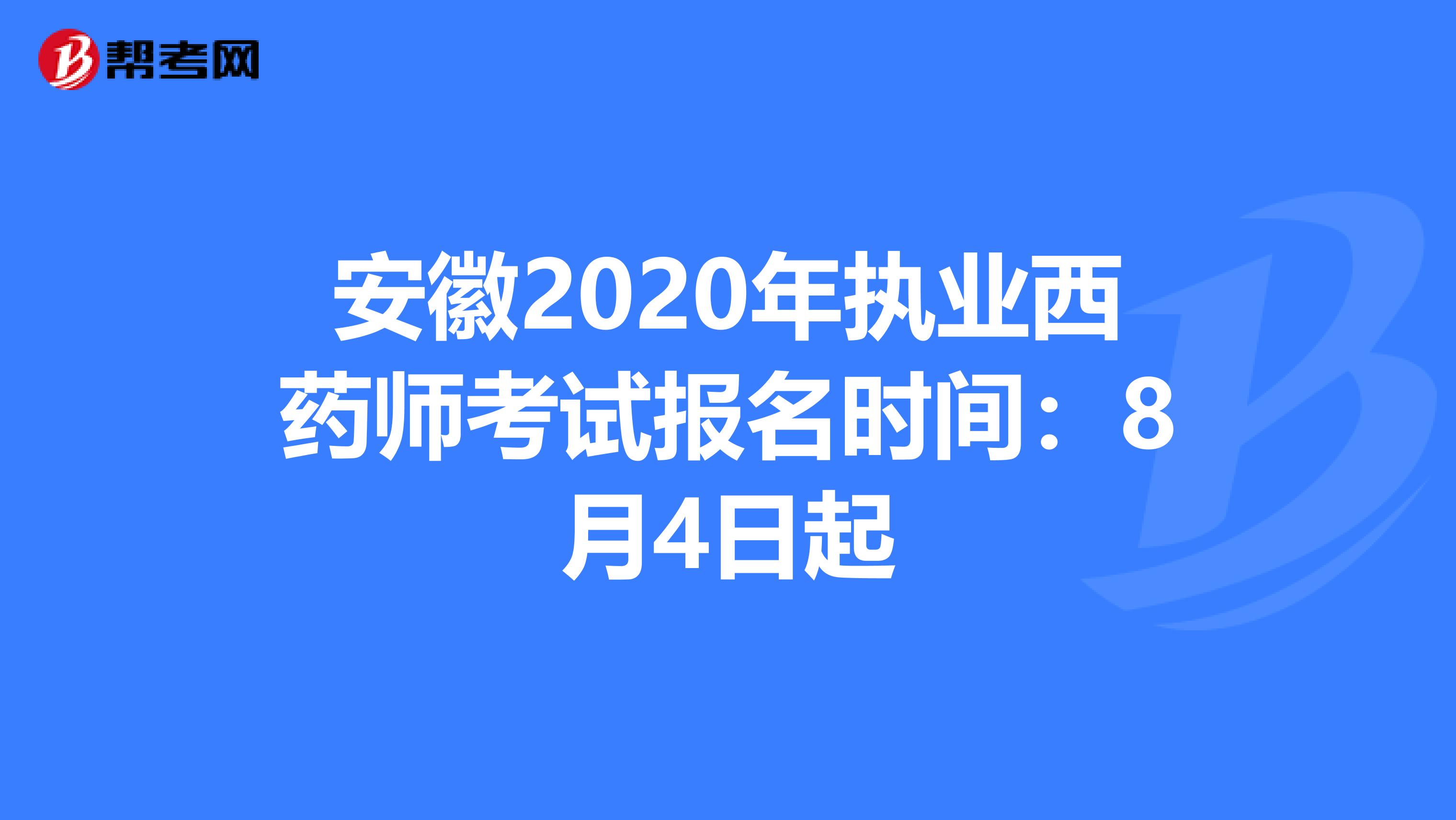 安徽2020年执业西药师考试报名时间：8月4日起