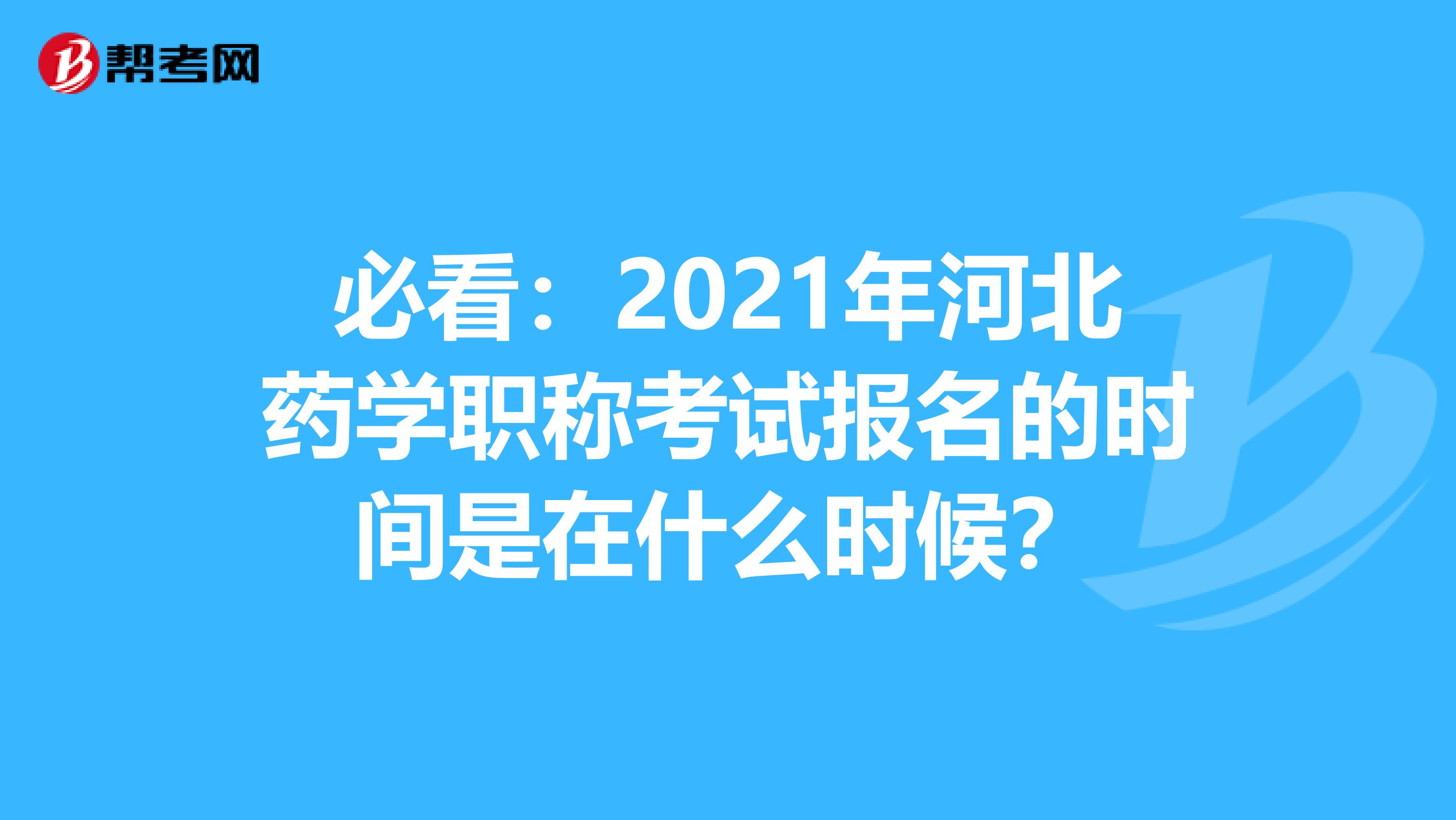 必看：2021年河北药学职称考试报名的时间是在什么时候？