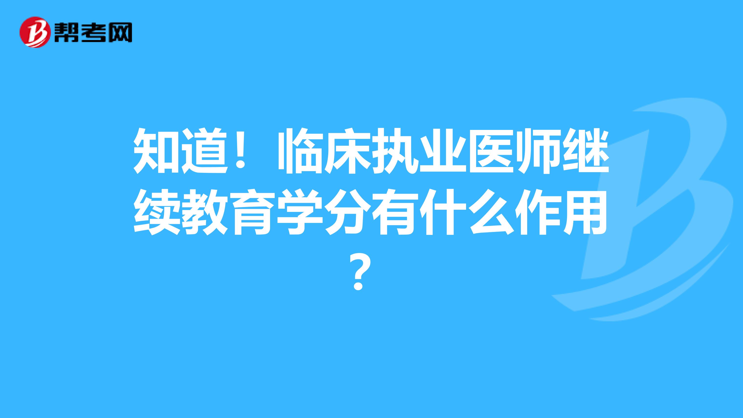 知道！臨床執(zhí)業(yè)醫(yī)師繼續(xù)教育學(xué)分有什么作用？