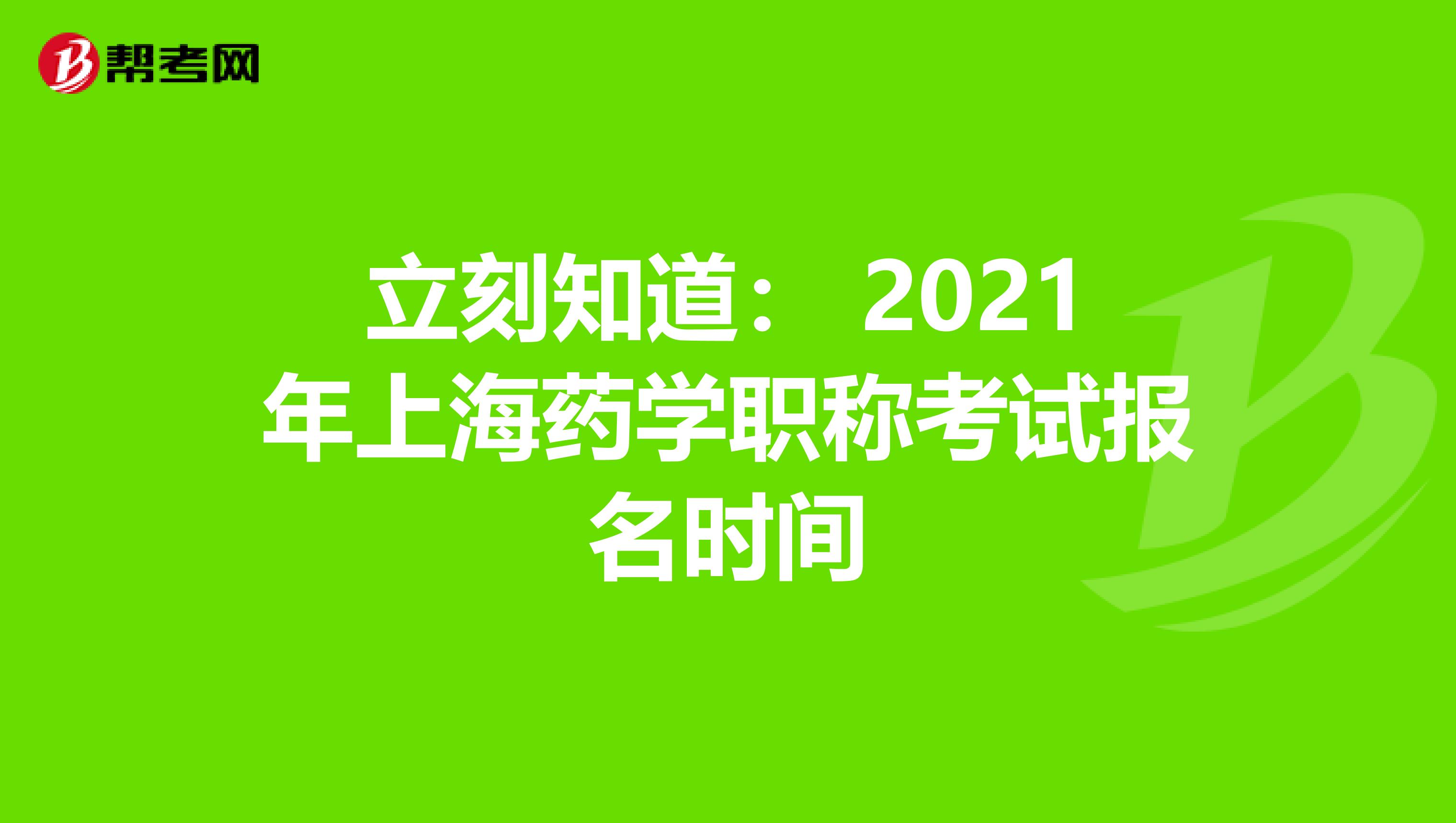 立刻知道： 2021年上海药学职称考试报名时间