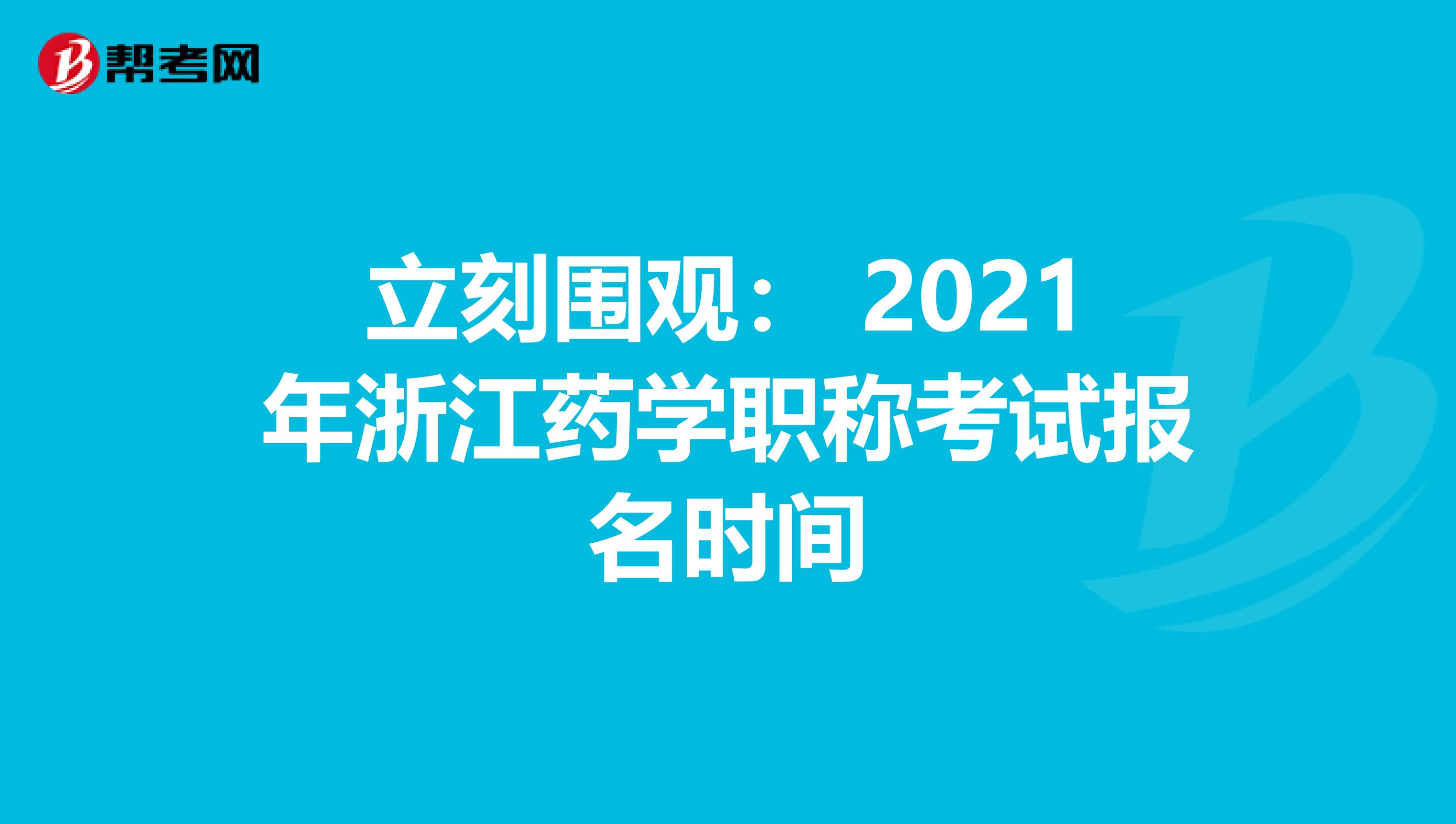 立刻围观： 2021年浙江药学职称考试报名时间