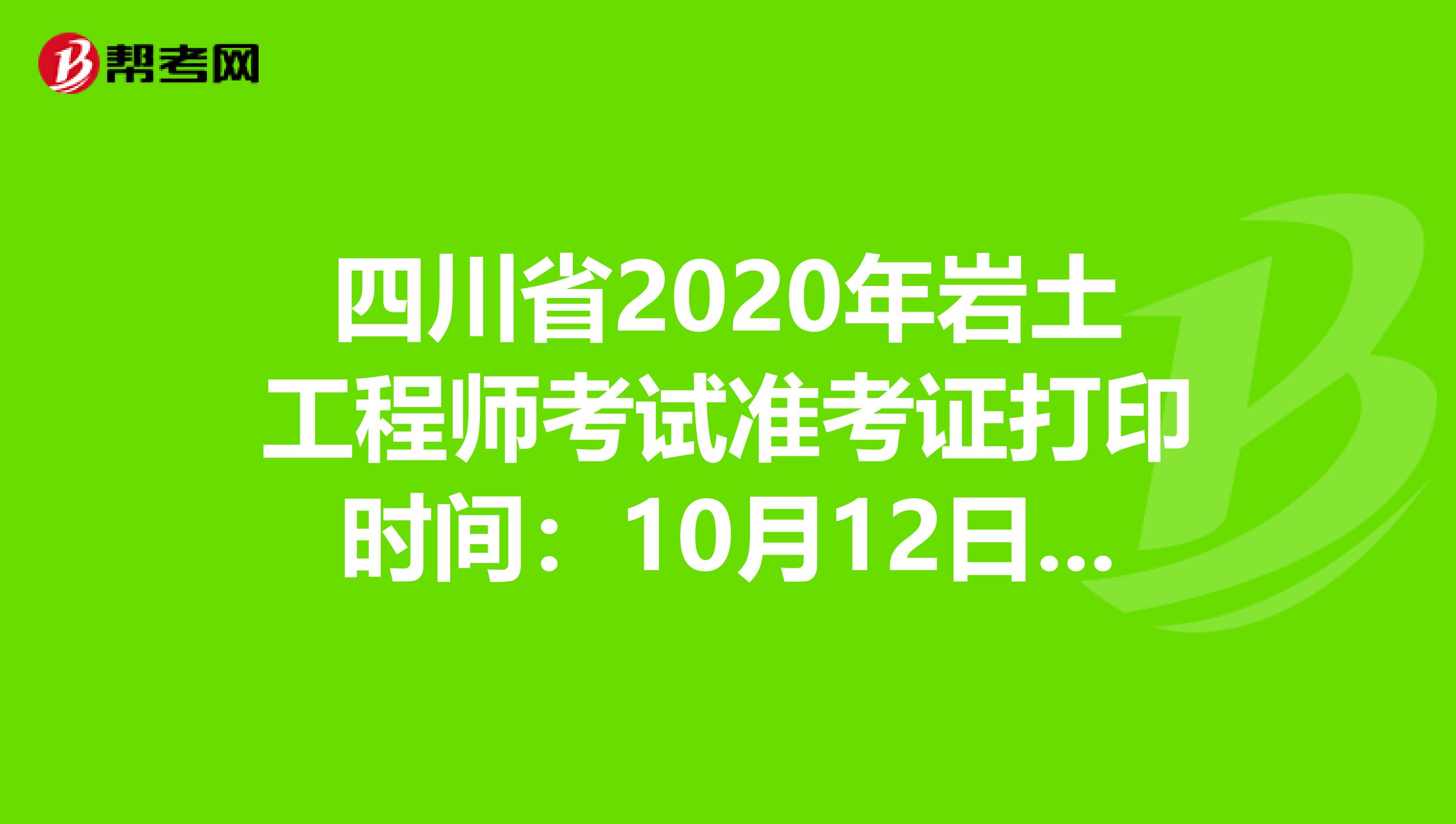 四川省2020年岩土工程师考试准考证打印时间：10月12日-16日