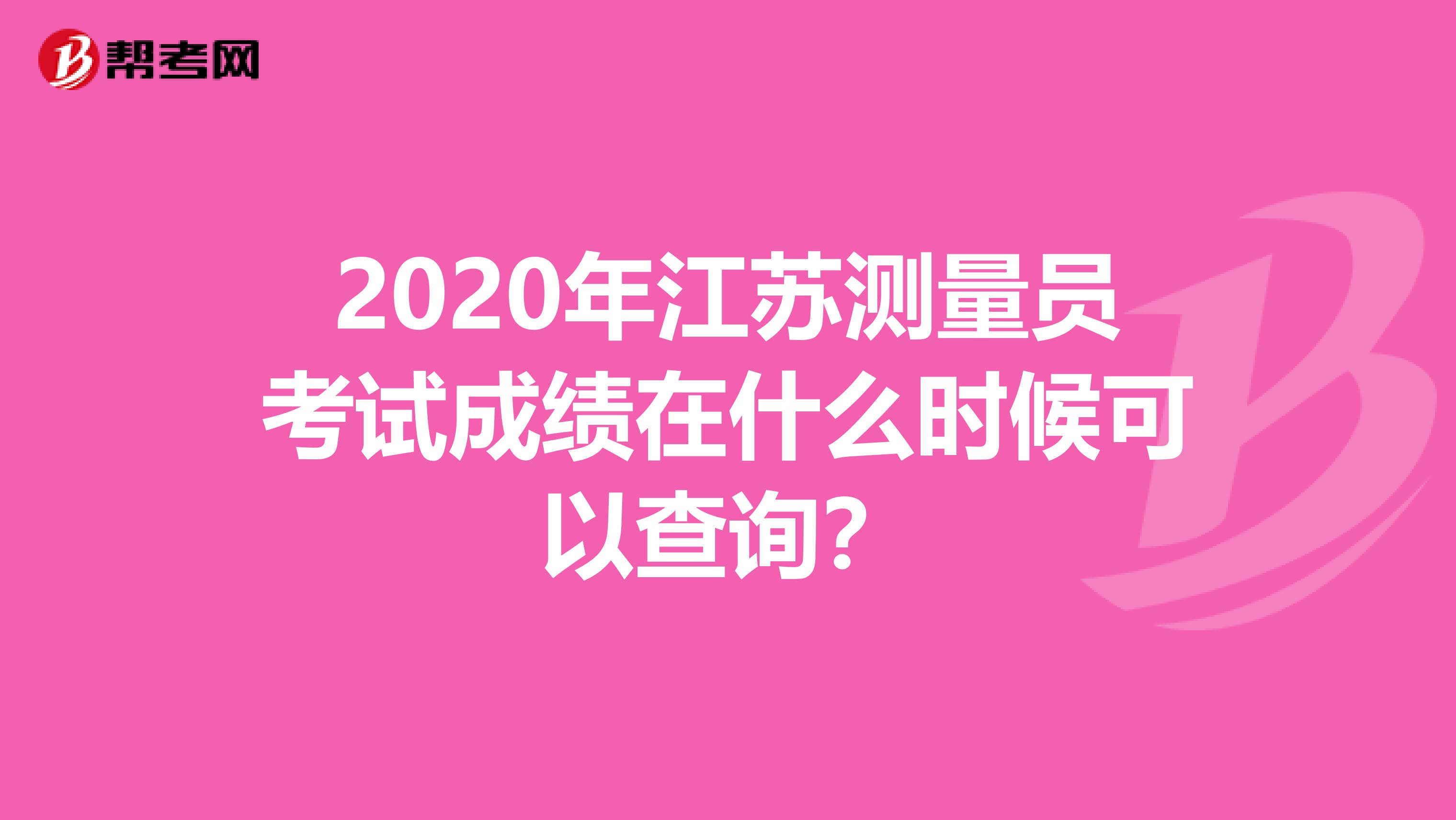 2020年江苏测量员考试成绩在什么时候可以查询？