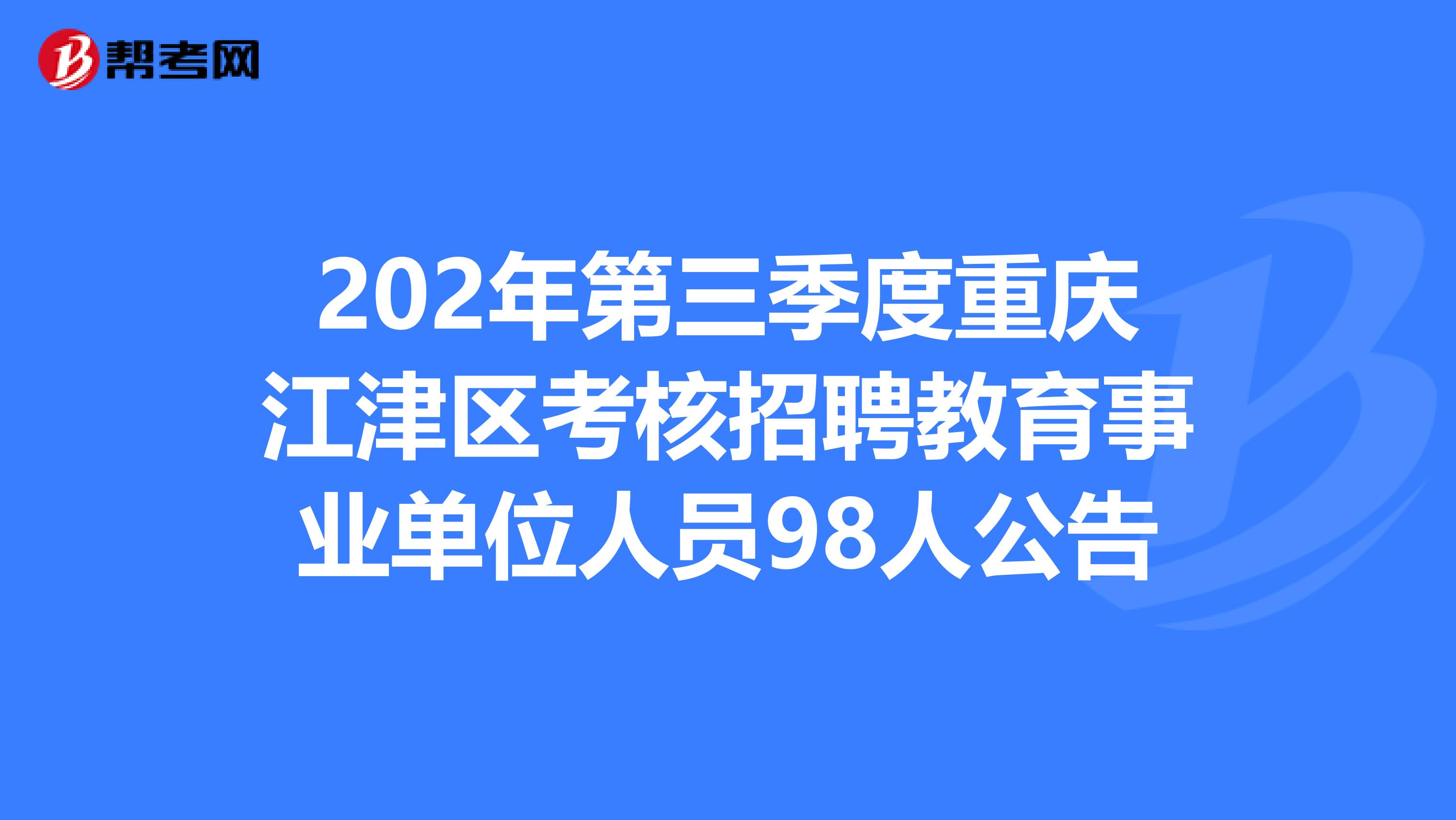 202年第三季度重庆江津区考核招聘教育事业单位人员98人公告